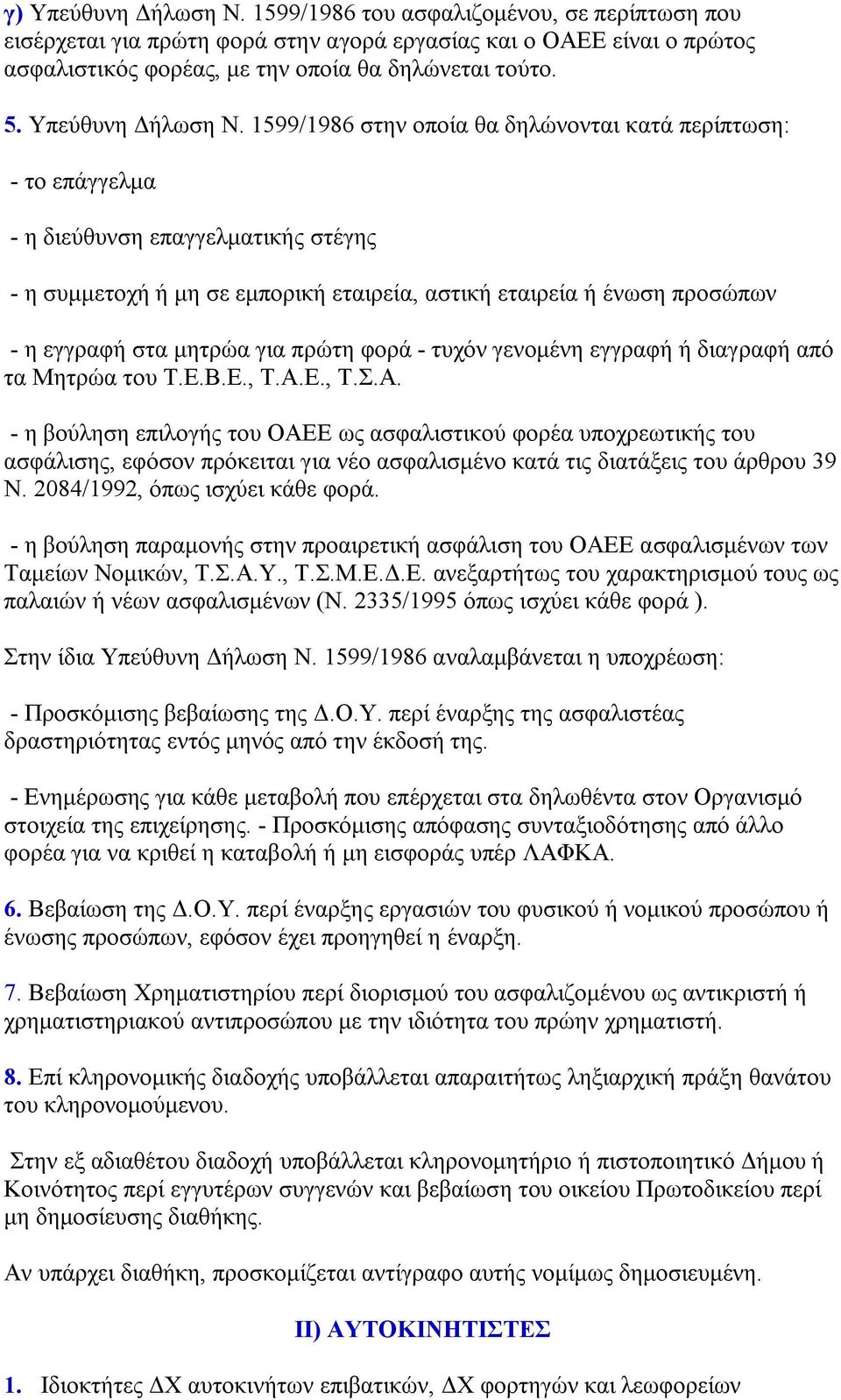 1599/1986 στην οποία θα δηλώνονται κατά περίπτωση: - το επάγγελμα - η διεύθυνση επαγγελματικής στέγης - η συμμετοχή ή μη σε εμπορική εταιρεία, αστική εταιρεία ή ένωση προσώπων - η εγγραφή στα μητρώα