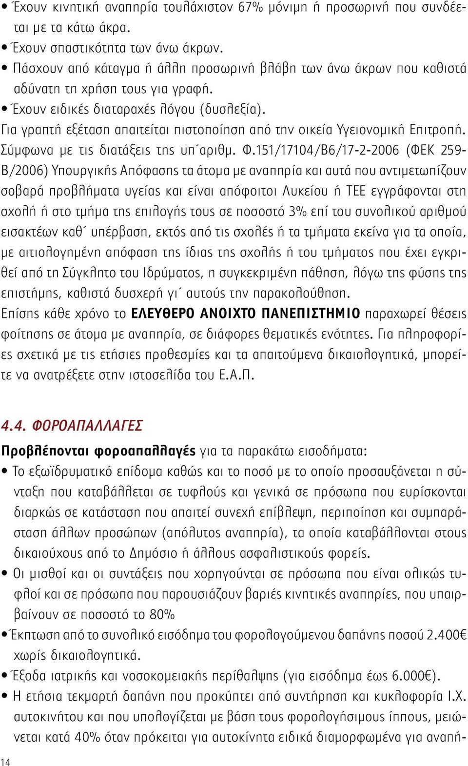 Για γραπτή εξέταση απαιτείται πιστοποίηση από την οικεία Υγειονομική Επιτροπή. Σύμφωνα με τις διατάξεις της υπ αριθμ. Φ.