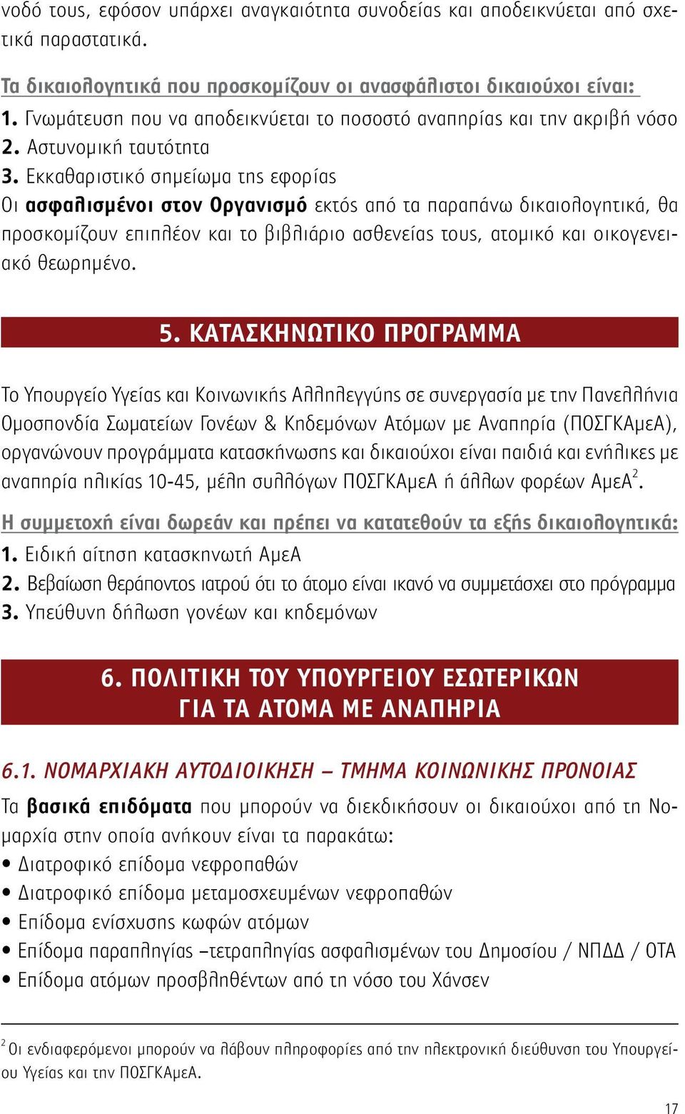 Εκκαθαριστικό σημείωμα της εφορίας Οι ασφαλισμένοι στον Οργανισμό εκτός από τα παραπάνω δικαιολογητικά, θα προσκομίζουν επιπλέον και το βιβλιάριο ασθενείας τους, ατομικό και οικογενειακό θεωρημένο. 5.