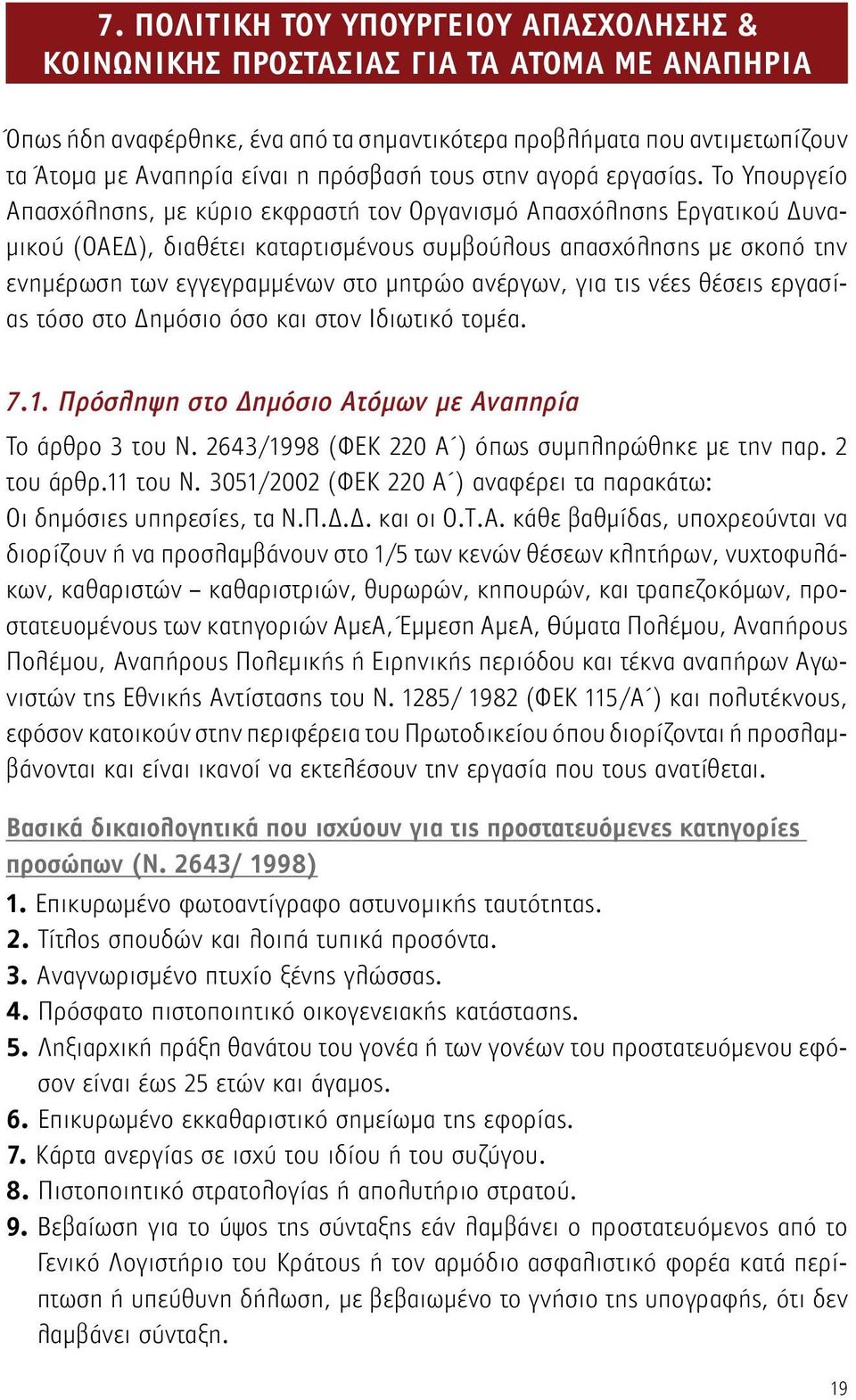 Το Υπουργείο Απασχόλησης, με κύριο εκφραστή τον Οργανισμό Απασχόλησης Εργατικού Δυναμικού (ΟΑΕΔ), διαθέτει καταρτισμένους συμβούλους απασχόλησης με σκοπό την ενημέρωση των εγγεγραμμένων στο μητρώο