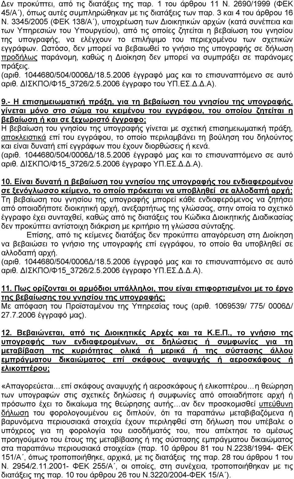 περιεχομένου των σχετικών εγγράφων. Ωστόσο, δεν μπορεί να βεβαιωθεί το γνήσιο της υπογραφής σε δήλωση προδήλως παράνομη, καθώς η Διοίκηση δεν μπορεί να συμπράξει σε παράνομες πράξεις. (αριθ.