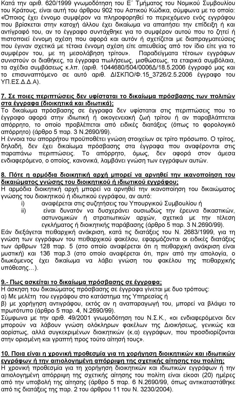 ενός εγγράφου που βρίσκεται στην κατοχή άλλου έχει δικαίωμα να απαιτήσει την επίδειξη ή και αντίγραφό του, αν το έγγραφο συντάχθηκε για το συμφέρον αυτού που το ζητεί ή πιστοποιεί έννομη σχέση που