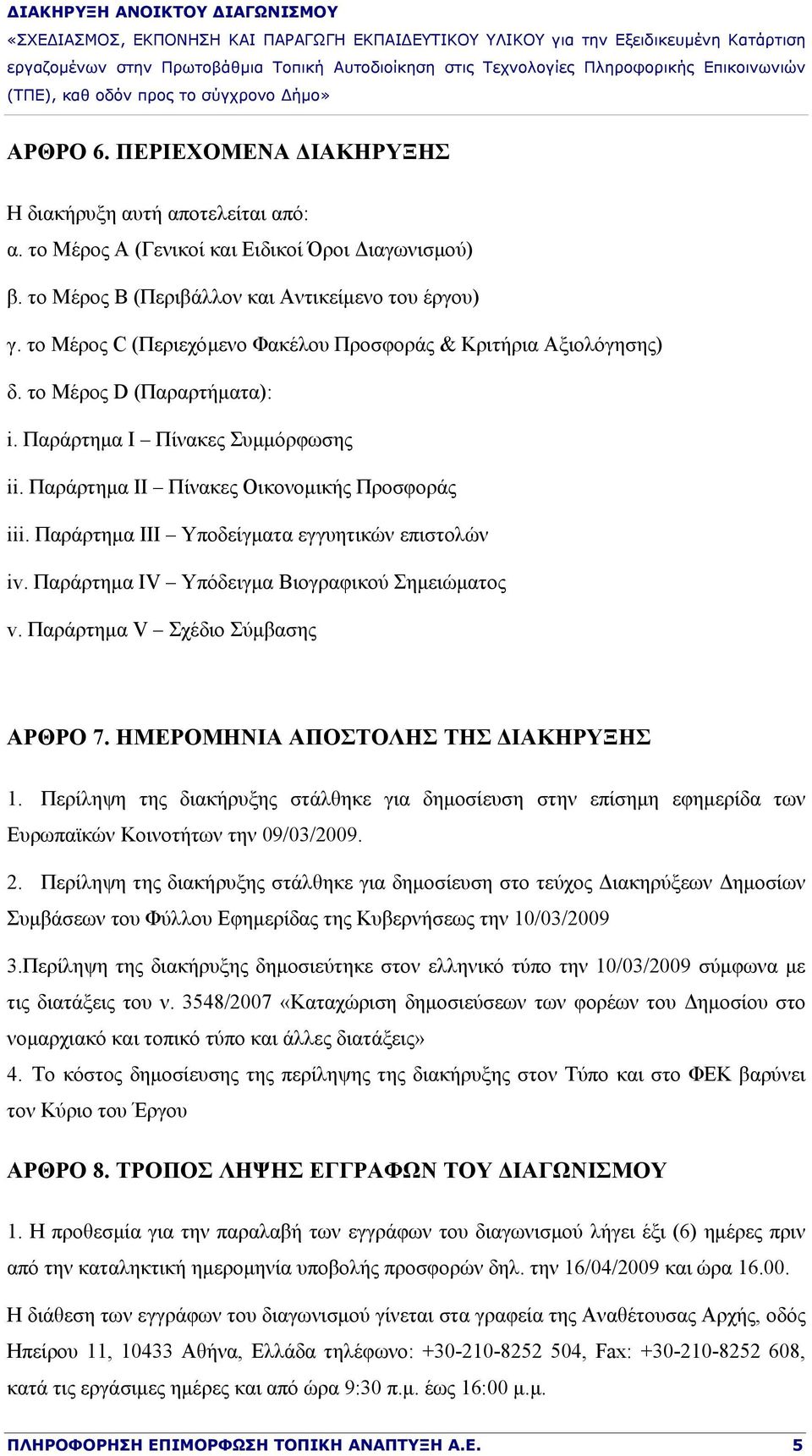 Παράρτημα III Υποδείγματα εγγυητικών επιστολών iv. Παράρτημα IV Υπόδειγμα Βιογραφικού Σημειώματος v. Παράρτημα V Σχέδιο Σύμβασης ΑΡΘΡΟ 7. ΗΜΕΡΟΜΗΝΙΑ ΑΠΟΣΤΟΛΗΣ ΤΗΣ ΔΙΑΚΗΡΥΞΗΣ 1.