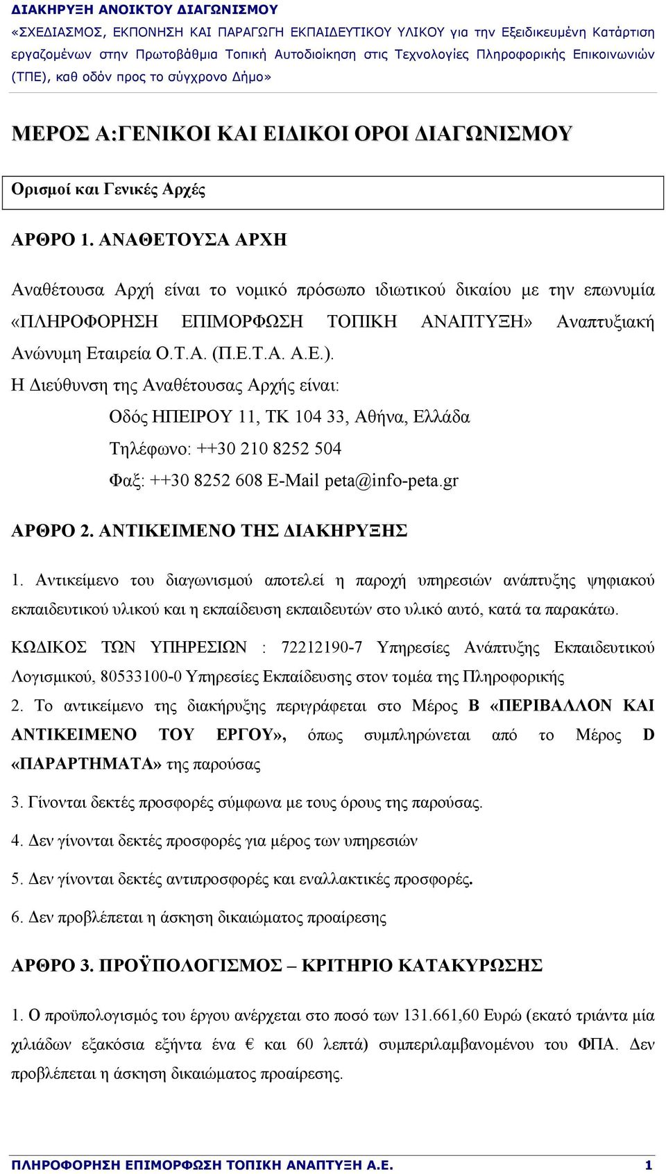 Η Διεύθυνση της Αναθέτουσας Αρχής είναι: Οδός ΗΠΕΙΡΟΥ 11, ΤΚ 104 33, Αθήνα, Ελλάδα Τηλέφωνο: ++30 210 8252 504 Φαξ: ++30 8252 608 E-Mail peta@info-peta.gr ΑΡΘΡΟ 2. ΑΝΤΙΚΕΙΜΕΝΟ ΤΗΣ ΔΙΑΚΗΡΥΞΗΣ 1.