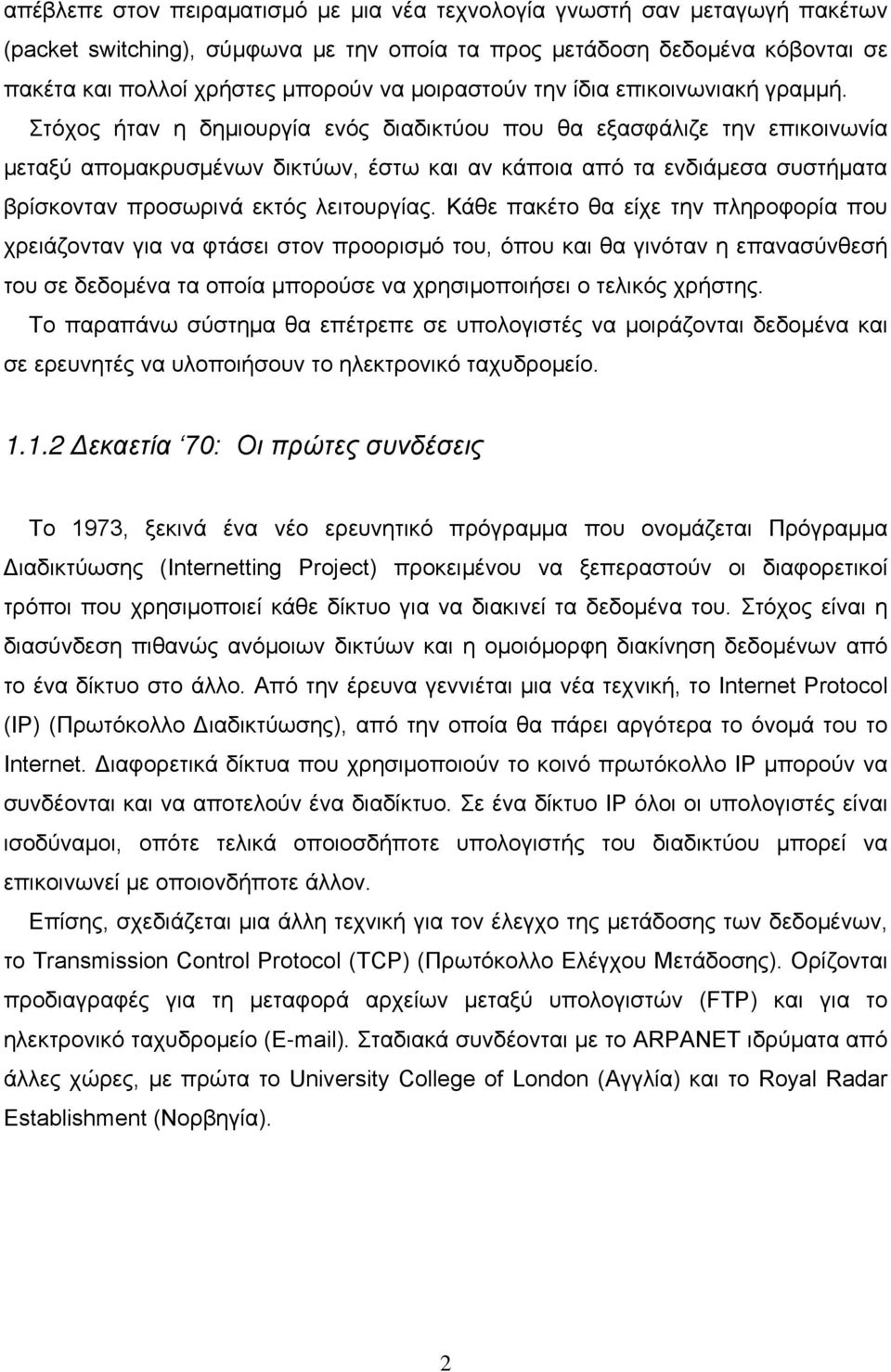 Στόχος ήταν η δημιουργία ενός διαδικτύου που θα εξασφάλιζε την επικοινωνία μεταξύ απομακρυσμένων δικτύων, έστω και αν κάποια από τα ενδιάμεσα συστήματα βρίσκονταν προσωρινά εκτός λειτουργίας.