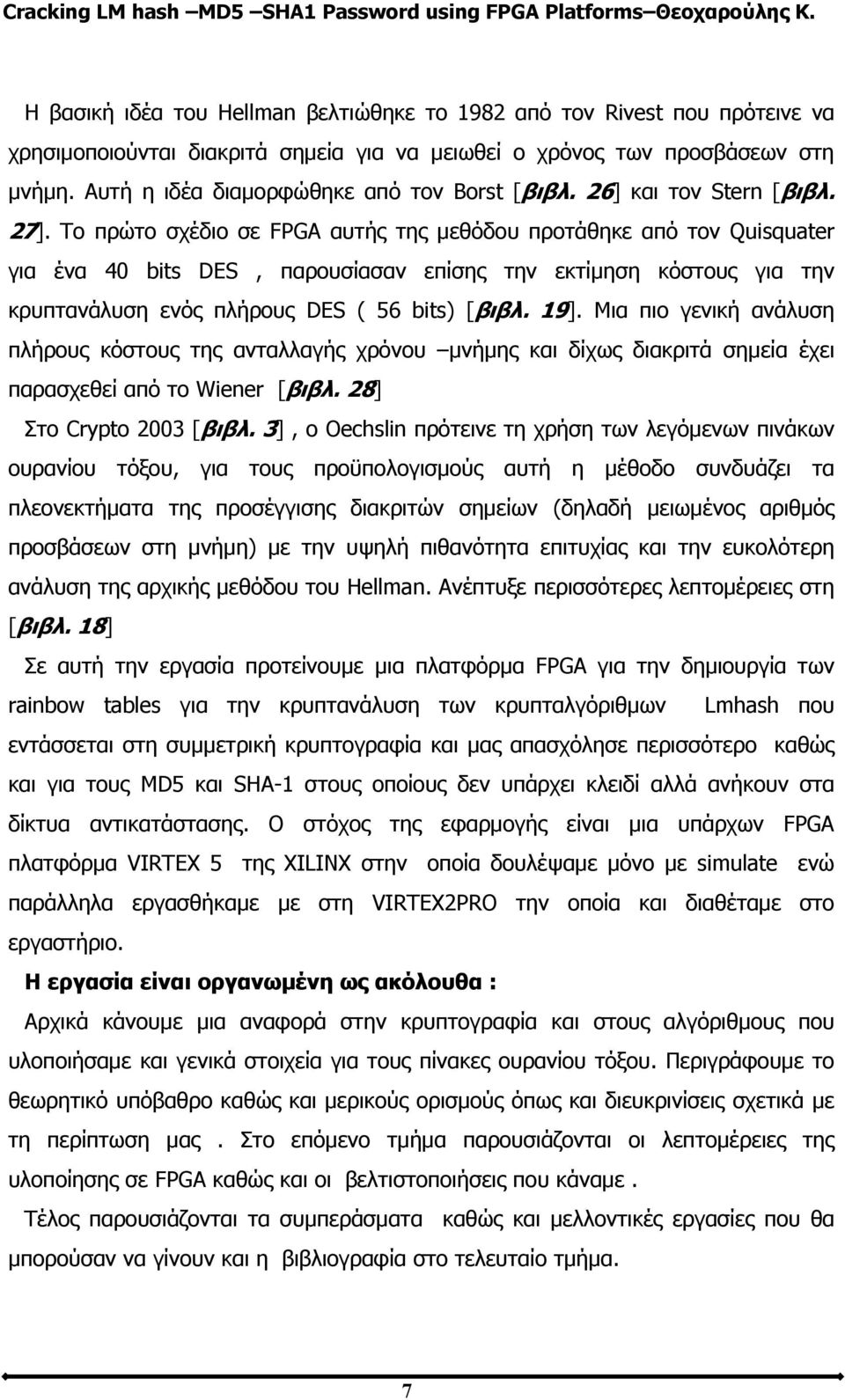 Το πρώτο σχέδιο σε FPGA αυτής της μεθόδου προτάθηκε από τον Quisquater για ένα 40 bits DES, παρουσίασαν επίσης την εκτίμηση κόστους για την κρυπτανάλυση ενός πλήρους DES ( 56 bits) [βιβλ. 19].