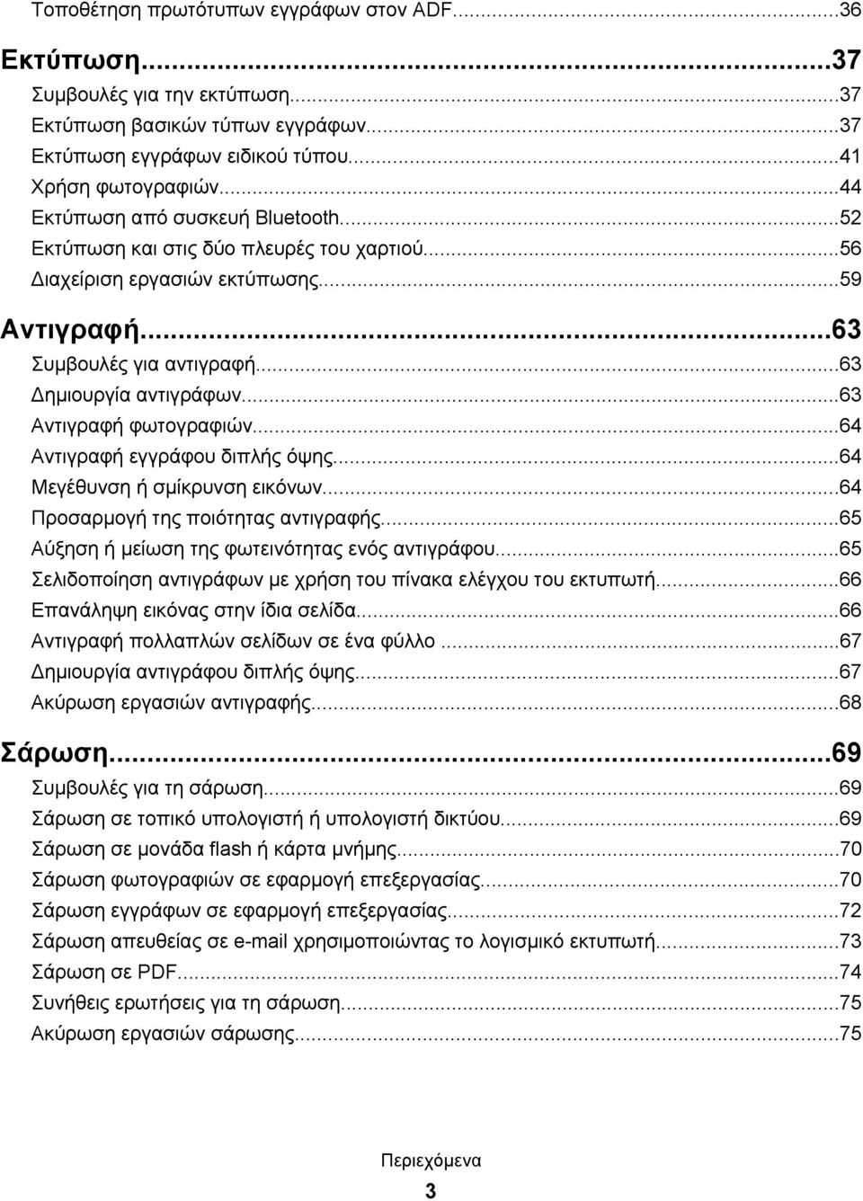 ..63 Αντιγραφή φωτογραφιών...64 Αντιγραφή εγγράφου διπλής όψης...64 Μεγέθυνση ή σμίκρυνση εικόνων...64 Προσαρμογή της ποιότητας αντιγραφής...65 Αύξηση ή μείωση της φωτεινότητας ενός αντιγράφου.