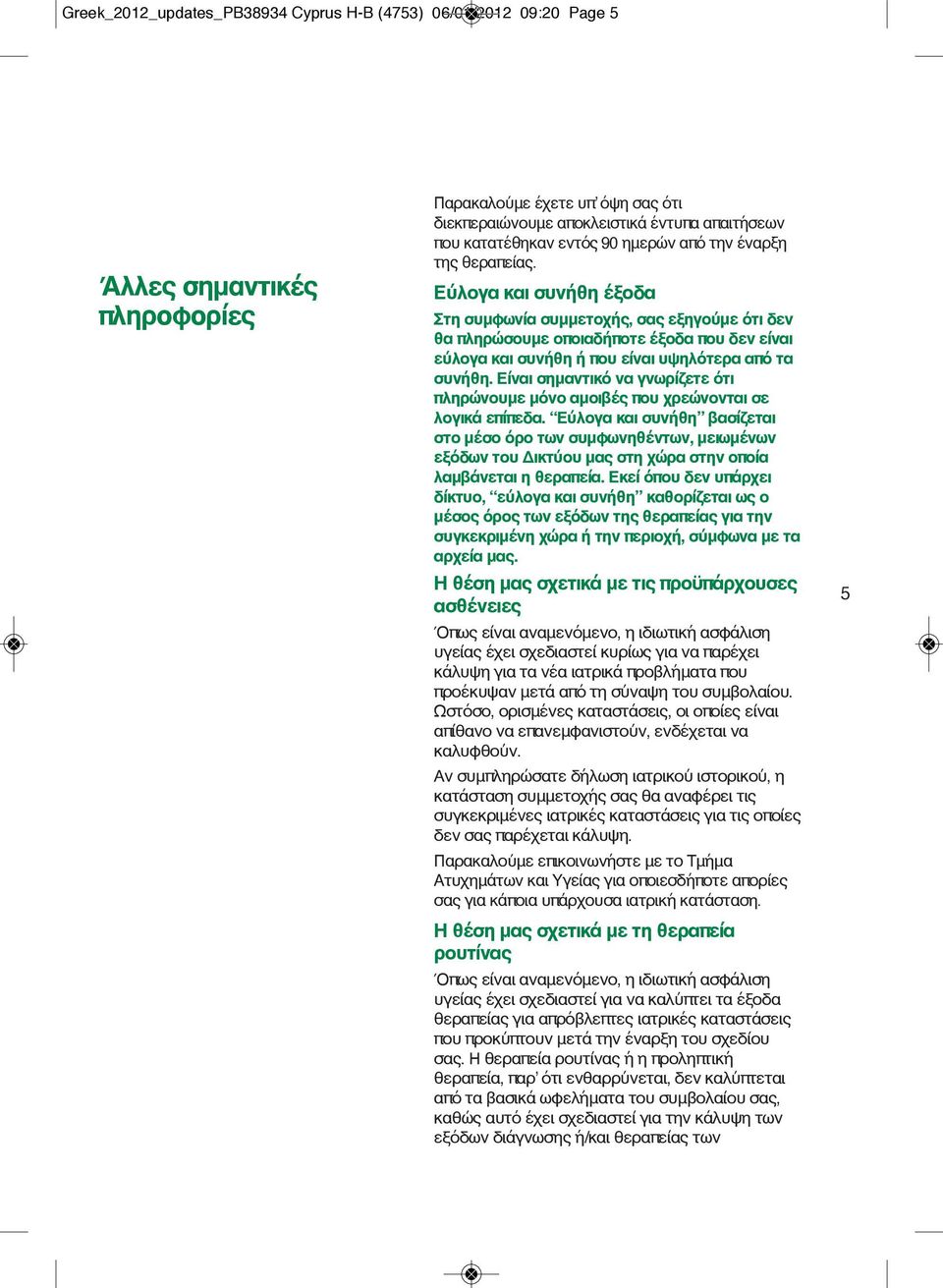 Εύλογα και συνήθη έξοδα Στη συμφωνία συμμετοχής, σας εξηγούμε ότι δεν θα πληρώσουμε οποιαδήποτε έξοδα που δεν είναι εύλογα και συνήθη ή που είναι υψηλότερα από τα συνήθη.