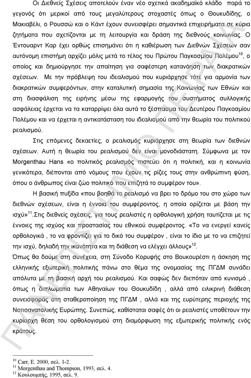 Ο Έντουαρντ Καρ έχει ορθώς επισημάνει ότι η καθιέρωση των Διεθνών Σχέσεων σαν αυτόνομη επιστήμη αρχίζει μόλις μετά το τέλος του Πρώτου Παγκοσμίου Πολέμου 10, ο οποίος και δημιούργησε την απαίτηση για