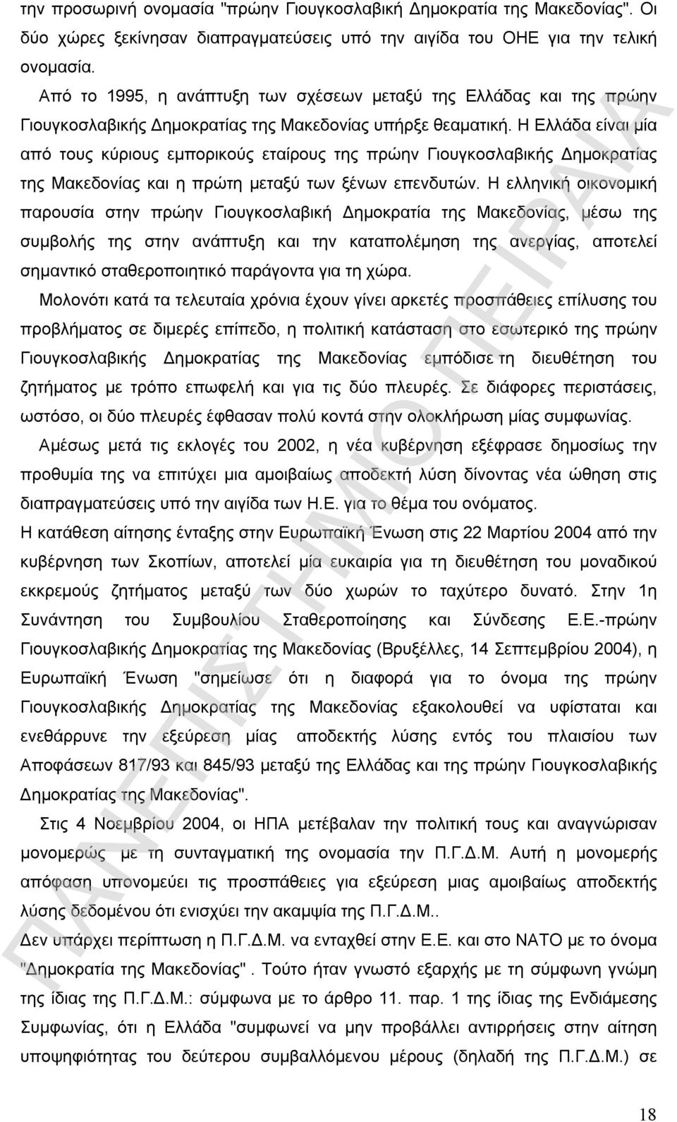 Η Ελλάδα είναι μία από τους κύριους εμπορικούς εταίρους της πρώην Γιουγκοσλαβικής Δημοκρατίας της Μακεδονίας και η πρώτη μεταξύ των ξένων επενδυτών.