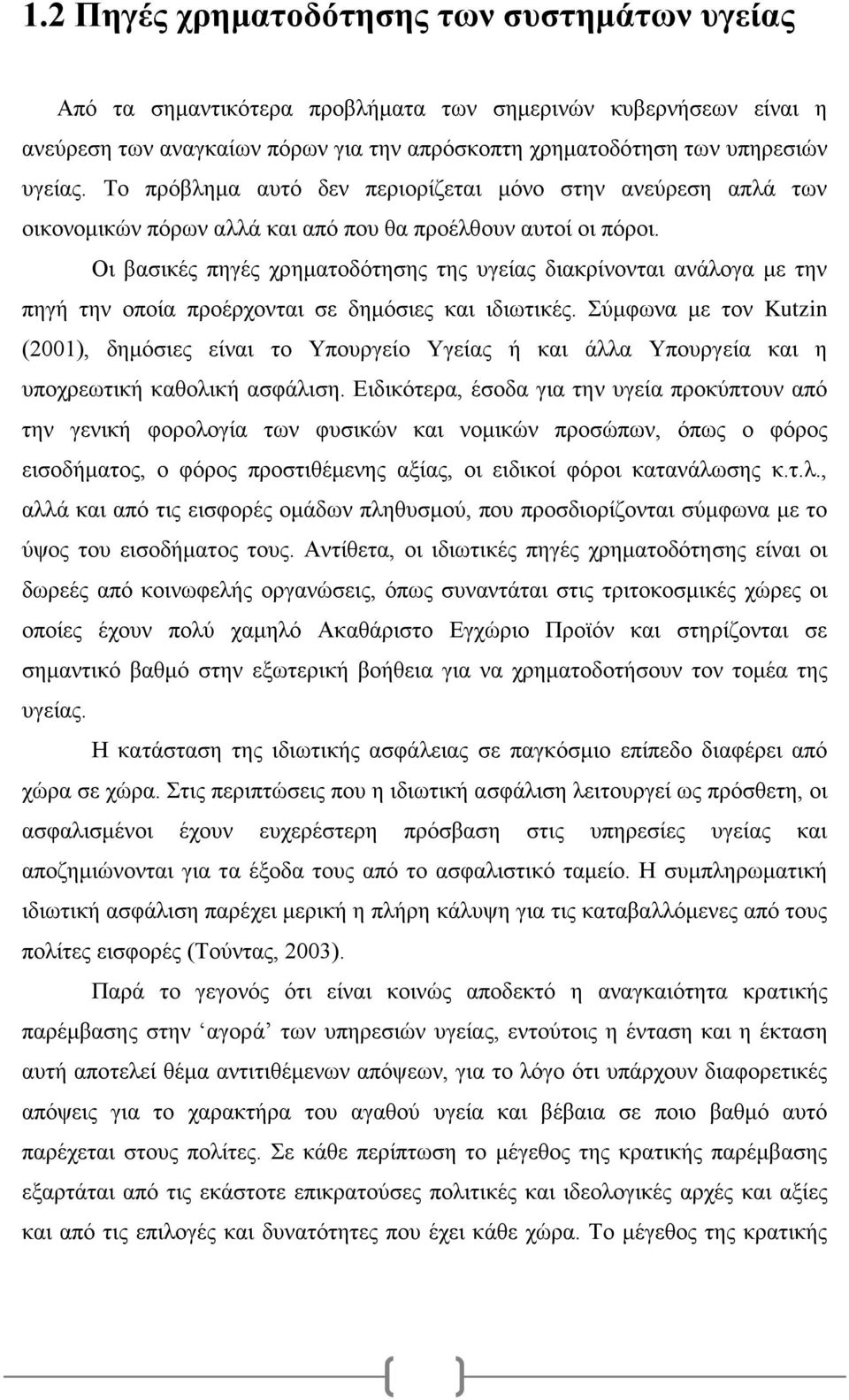 Οι βασικές πηγές χρηματοδότησης της υγείας διακρίνονται ανάλογα με την πηγή την οποία προέρχονται σε δημόσιες και ιδιωτικές.