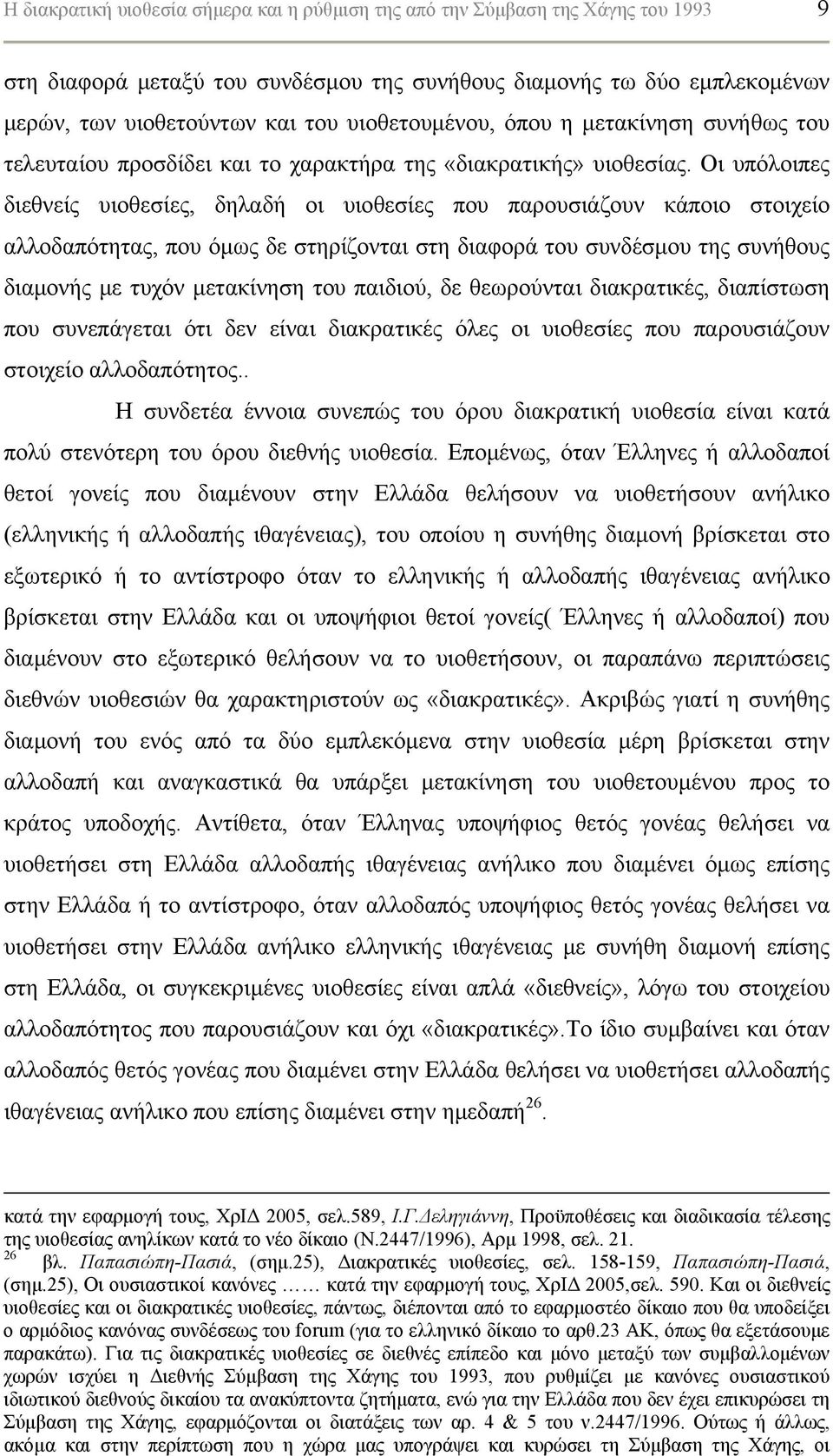 Οι υπόλοιπες διεθνείς υιοθεσίες, δηλαδή οι υιοθεσίες που παρουσιάζουν κάποιο στοιχείο αλλοδαπότητας, που όμως δε στηρίζονται στη διαφορά του συνδέσμου της συνήθους διαμονής με τυχόν μετακίνηση του