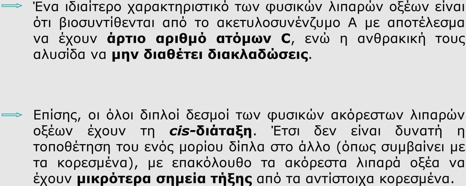 Επίσης, οι όλοι διπλοί δεσμοί των φυσικών ακόρεστων λιπαρών οξέων έχουν τη cis-διάταξη.