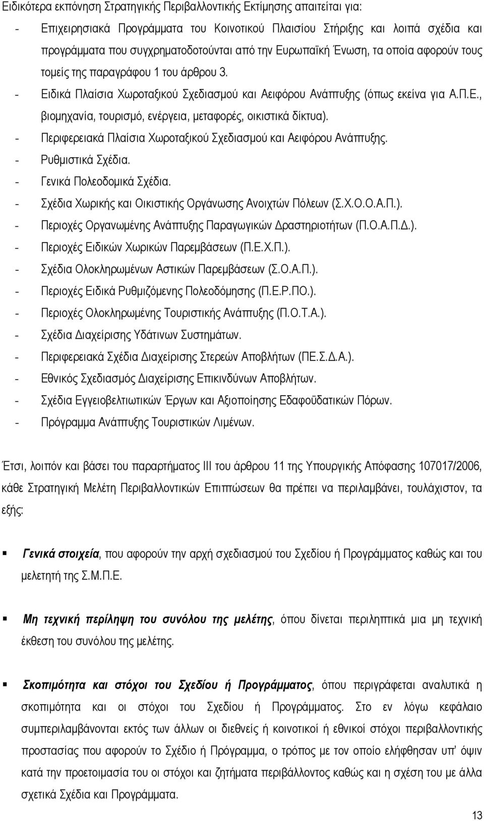 - Περιφερειακά Πλαίσια Χωροταξικού Σχεδιασμού και Αειφόρου Ανάπτυξης. - Ρυθμιστικά Σχέδια. - Γενικά Πολεοδομικά Σχέδια. - Σχέδια Χωρικής και Οικιστικής Οργάνωσης Ανοιχτών Πόλεων (Σ.Χ.Ο.Ο.Α.Π.).