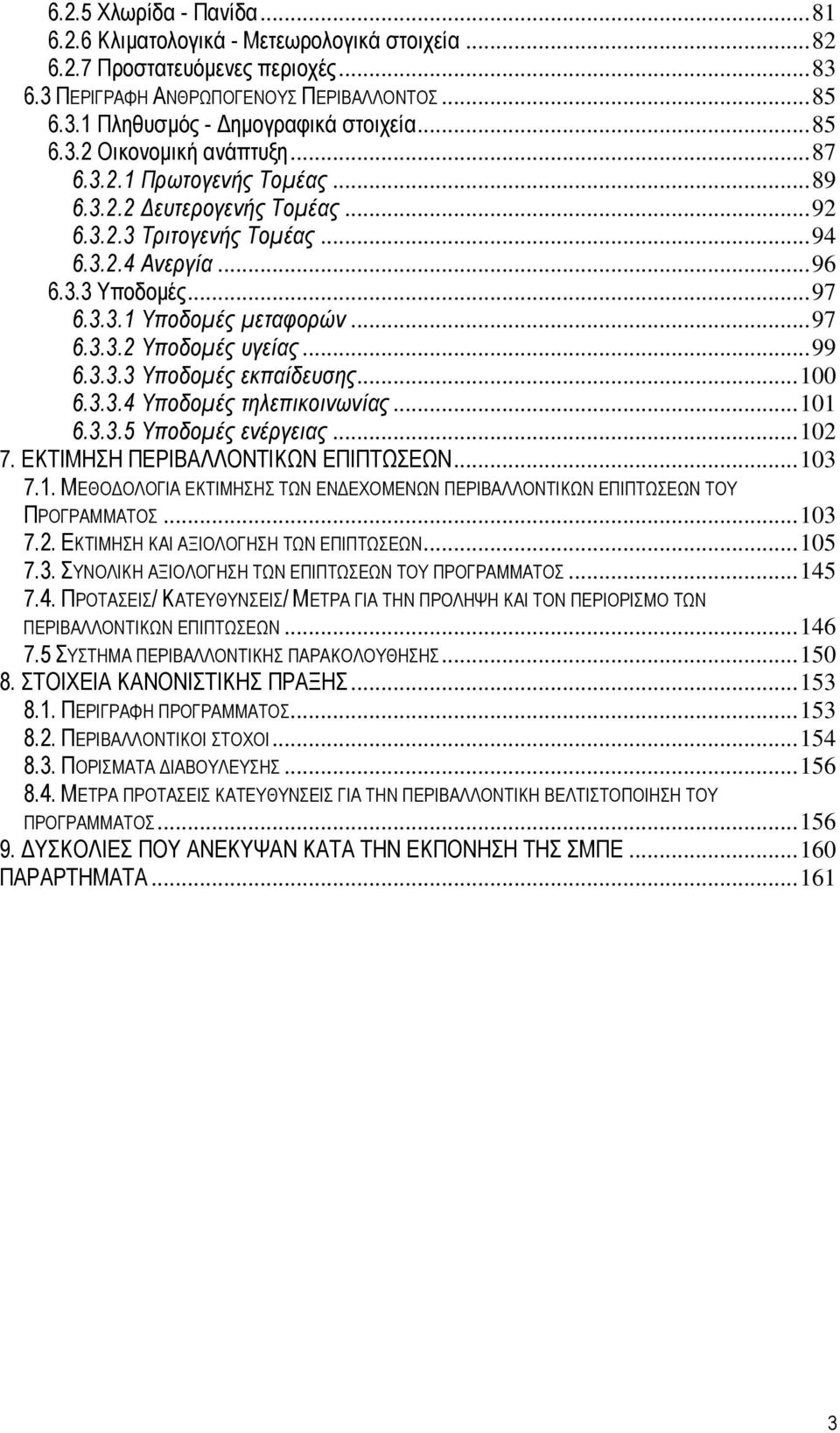 ..97 6.3.3.2 Υποδομές υγείας...99 6.3.3.3 Υποδομές εκπαίδευσης...100 6.3.3.4 Υποδομές τηλεπικοινωνίας...101 6.3.3.5 Υποδομές ενέργειας...102 7. ΕΚΤΙΜΗΣΗ ΠΕΡΙΒΑΛΛΟΝΤΙΚΩΝ ΕΠΙΠΤΩΣΕΩΝ...103 7.1. ΜΕΘΟΔΟΛΟΓΙΑ ΕΚΤΙΜΗΣΗΣ ΤΩΝ ΕΝΔΕΧΟΜΕΝΩΝ ΠΕΡΙΒΑΛΛΟΝΤΙΚΩΝ ΕΠΙΠΤΩΣΕΩΝ ΤΟΥ ΠΡΟΓΡΑΜΜΑΤΟΣ.