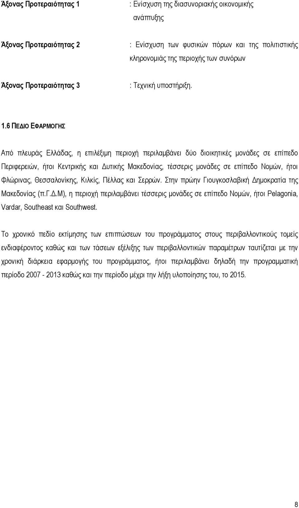 6 ΠΕΔΙΟ ΕΦΑΡΜΟΓΗΣ Από πλευράς Ελλάδας, η επιλέξιμη περιοχή περιλαμβάνει δύο διοικητικές μονάδες σε επίπεδο Περιφερειών, ήτοι Κεντρικής και Δυτικής Μακεδονίας, τέσσερις μονάδες σε επίπεδο Νομών, ήτοι