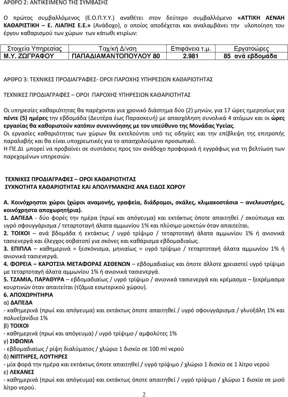 981 85 ανά εβδοµάδα ΑΡΘΡΟ 3: ΤΕΧΝΙΚΕΣ ΠΡΟΔΙΑΓΡΑΦΕΣ- ΟΡΟΙ ΠΑΡΟΧΗΣ ΥΠΗΡΕΣΙΩΝ ΚΑΘΑΡΙΟΤΗΤΑΣ ΤΕΧΝΙΚΕΣ ΠΡΟΔΙΑΓΡΑΦΕΣ ΟΡΟΙ ΠΑΡΟΧΗΣ ΥΠΗΡΕΣΙΩΝ ΚΑΘΑΡΙΟΤΗΤΑΣ Οι υπηρεσίες καθαριότητας θα παρέχονται για χρονικό