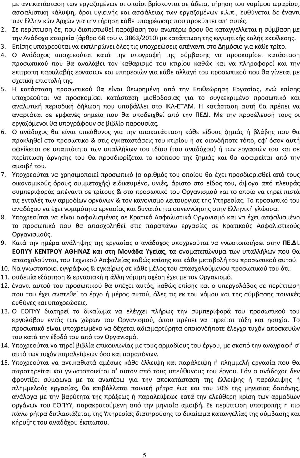 63/2010) με κατάπτωση της εγγυητικής καλής εκτέλεσης. 3. Επίσης υποχρεούται να εκπληρώνει όλες τις υποχρεώσεις απέναντι στο Δημόσιο για κάθε τρίτο. 4.