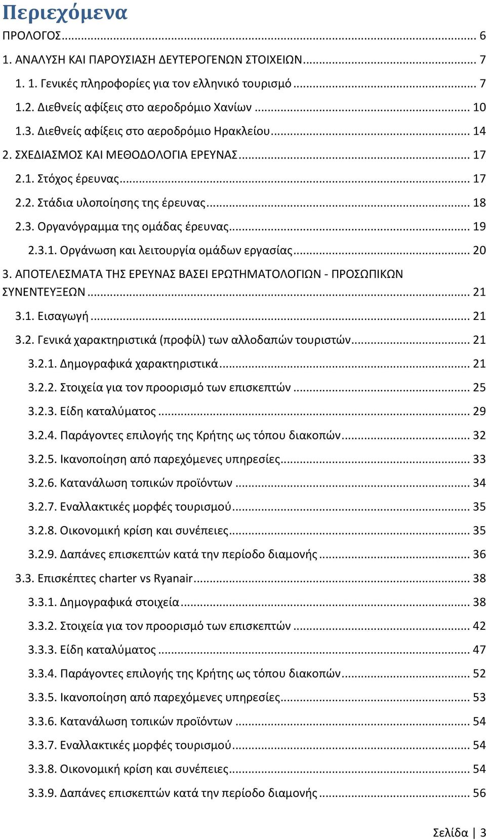 .. 19 2.3.1. Οργάνωση και λειτουργία ομάδων εργασίας... 20 3. ΑΠΟΤΕΛΕΣΜΑΤΑ ΤΗΣ ΕΡΕΥΝΑΣ ΒΑΣΕΙ ΕΡΩΤΗΜΑΤΟΛΟΓΙΩΝ - ΠΡΟΣΩΠΙΚΩΝ ΣΥΝΕΝΤΕΥΞΕΩΝ... 21 3.1. Εισαγωγή... 21 3.2. Γενικά χαρακτηριστικά (προφίλ) των αλλοδαπών τουριστών.