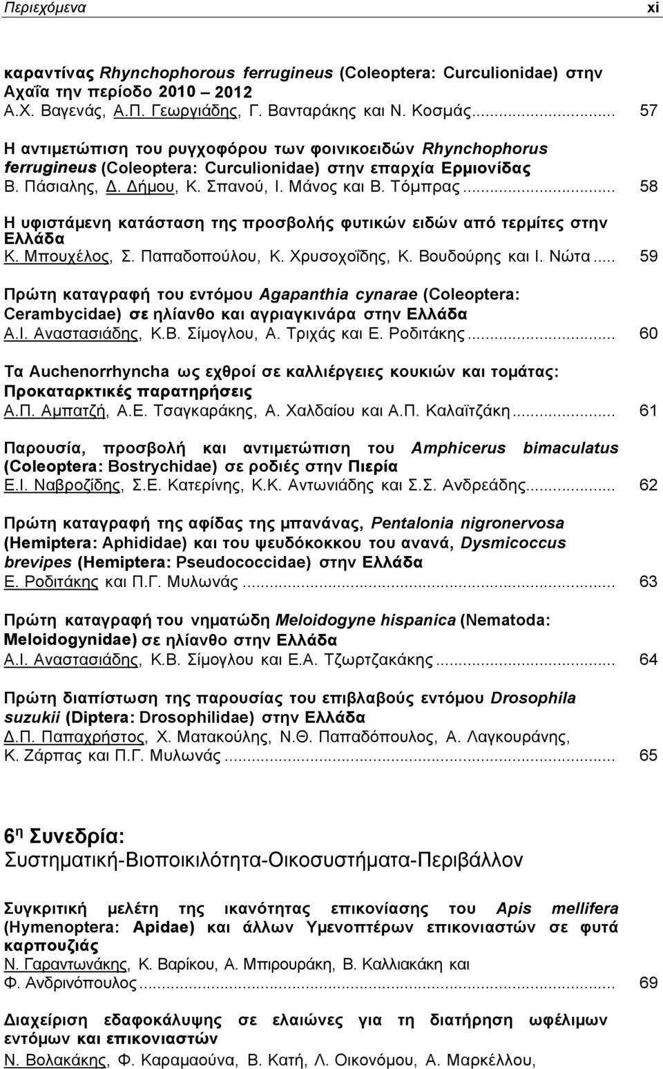 .. 58 Η υφιστάµενη κατάσταση της προσβολής φυτικών ειδών από τερµίτες στην Ελλάδα Κ. Μπουχέλος, Σ. Παπαδοπούλου, Κ. Χρυσοχοΐδης, Κ. Βουδούρης και Ι. Νώτα.