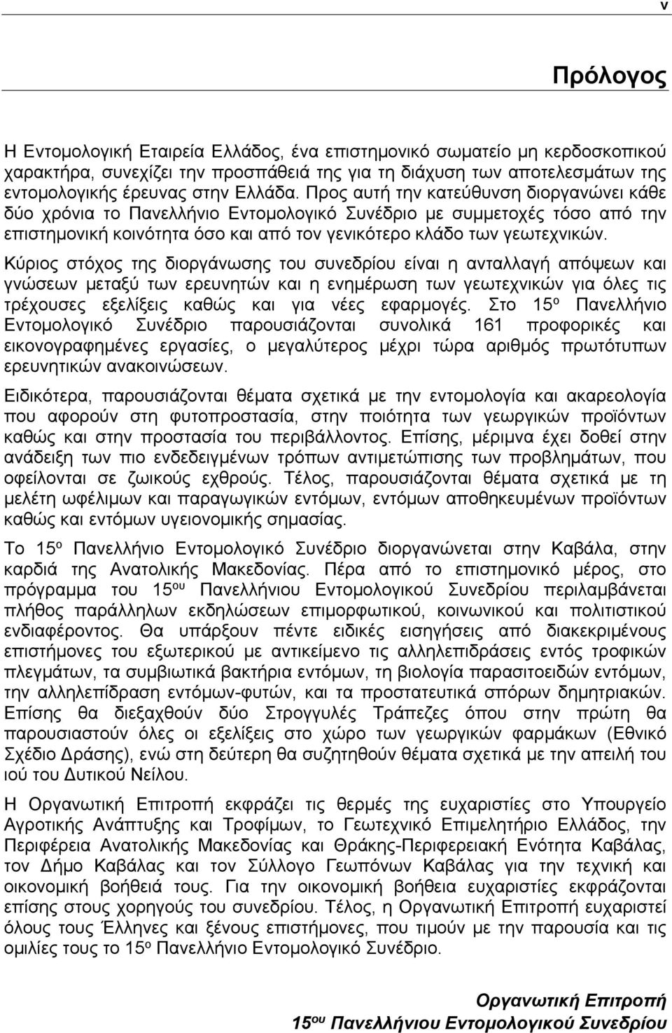 Προς αυτή την κατεύθυνση διοργανώνει κάθε δύο χρόνια το Πανελλήνιο Εντομολογικό Συνέδριο με συμμετοχές τόσο από την επιστημονική κοινότητα όσο και από τον γενικότερο κλάδο των γεωτεχνικών.