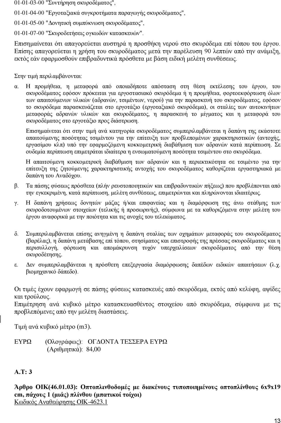 Επίσης απαγορεύεται η χρήση του σκυροδέματος μετά την παρέλευση 90 λεπτών από την ανάμιξη, εκτός εάν εφαρμοσθούν επιβραδυντικά πρόσθετα με βάση ειδική μελέτη συνθέσεως. Στην τιμή περιλαμβάνονται: α.