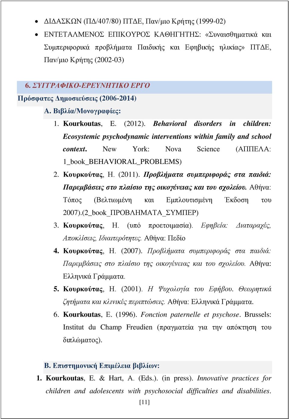 Behavioral disorders in children: Ecosystemic psychodynamic interventions within family and school context. New York: Nova Science (ΑΠΠΕΛΑ: 1_book_BEHAVIORAL_PROBLEMS) 2. Κουρκούτας, Η. (2011).