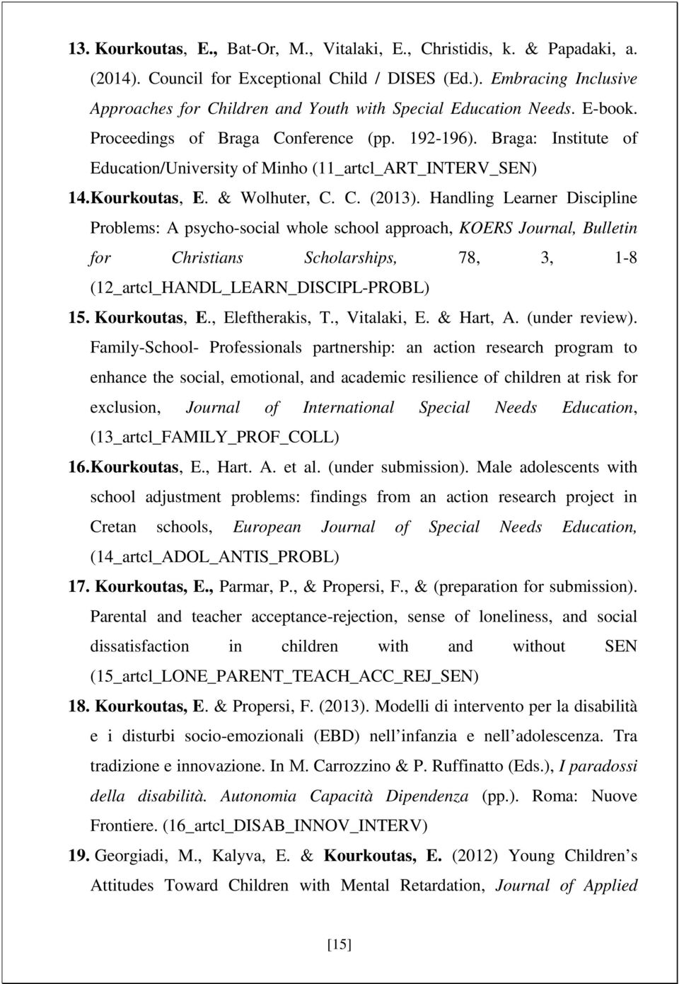 Handling Learner Discipline Problems: A psycho-social whole school approach, KOERS Journal, Bulletin for Christians Scholarships, 78, 3, 1-8 (12_artcl_HANDL_LEARN_DISCIPL-PROBL) 15. Kourkoutas, E.