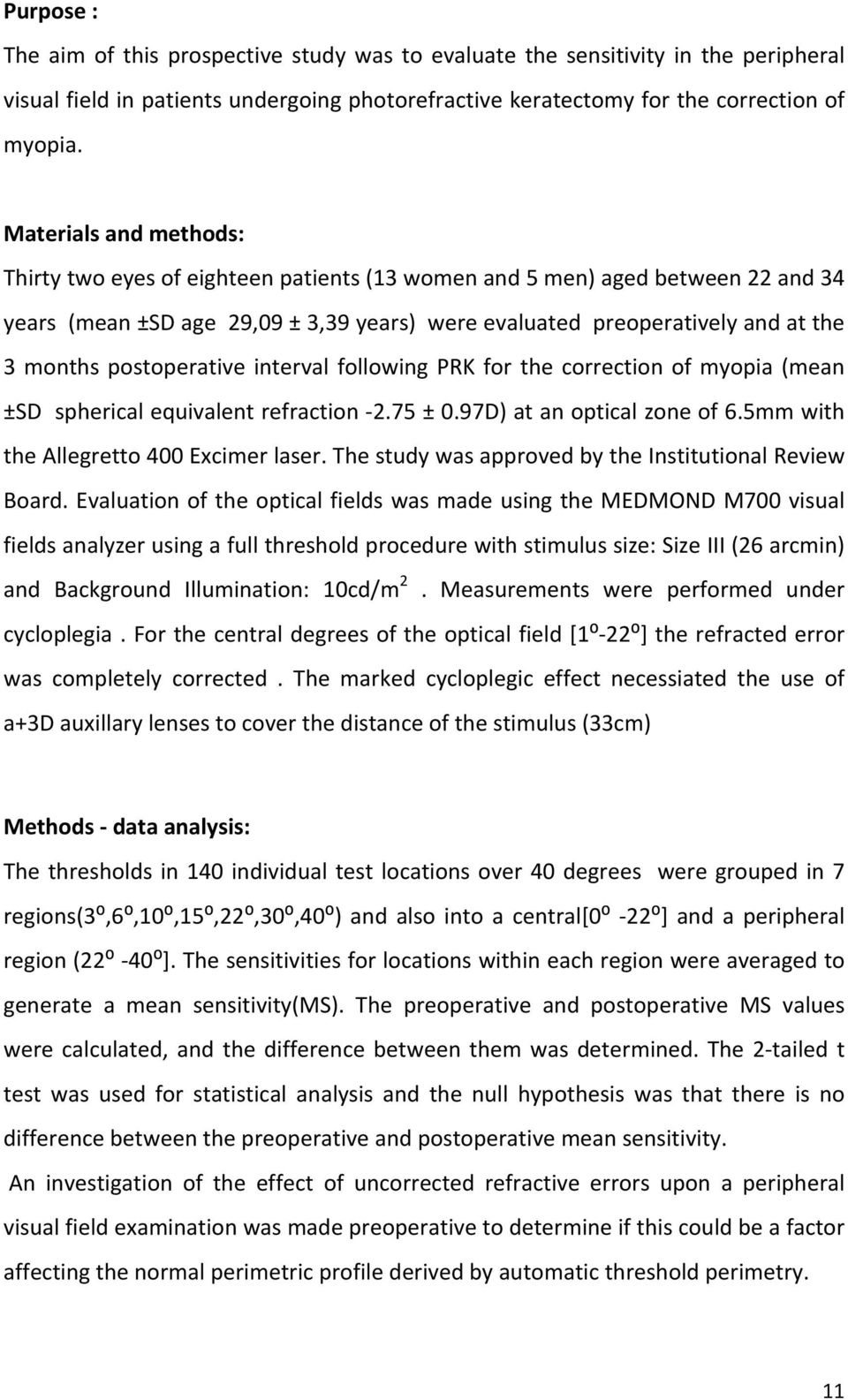 postoperative interval following PRK for the correction of myopia (mean ±SD spherical equivalent refraction 2.75 ± 0.97D) at an optical zone of 6.5mm with the Allegretto 400 Excimer laser.