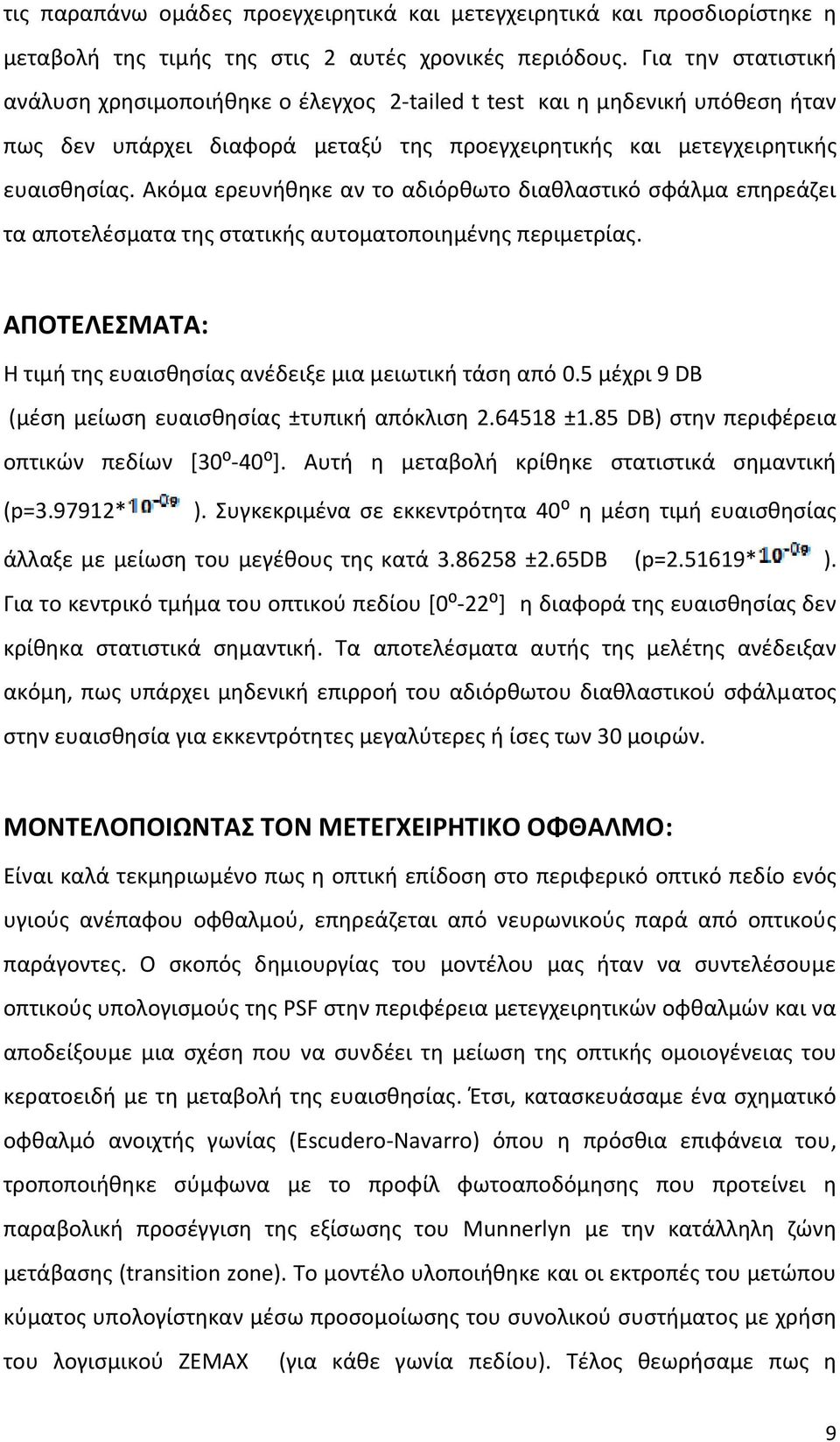 Ακόμα ερευνήθηκε αν το αδιόρθωτο διαθλαστικό σφάλμα επηρεάζει τα αποτελέσματα της στατικής αυτοματοποιημένης περιμετρίας. ΑΠΟΤΕΛΕΣΜΑΤΑ: Η τιμή της ευαισθησίας ανέδειξε μια μειωτική τάση από 0.