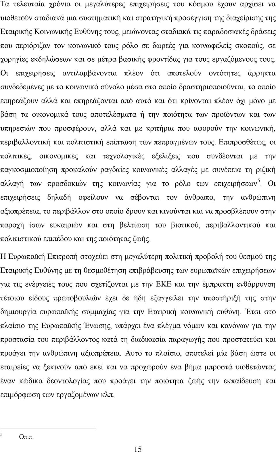 Οι επιχειρήσεις αντιλαμβάνονται πλέον ότι αποτελούν οντότητες άρρηκτα συνδεδεμένες με το κοινωνικό σύνολο μέσα στο οποίο δραστηριοποιούνται, το οποίο επηρεάζουν αλλά και επηρεάζονται από αυτό και ότι