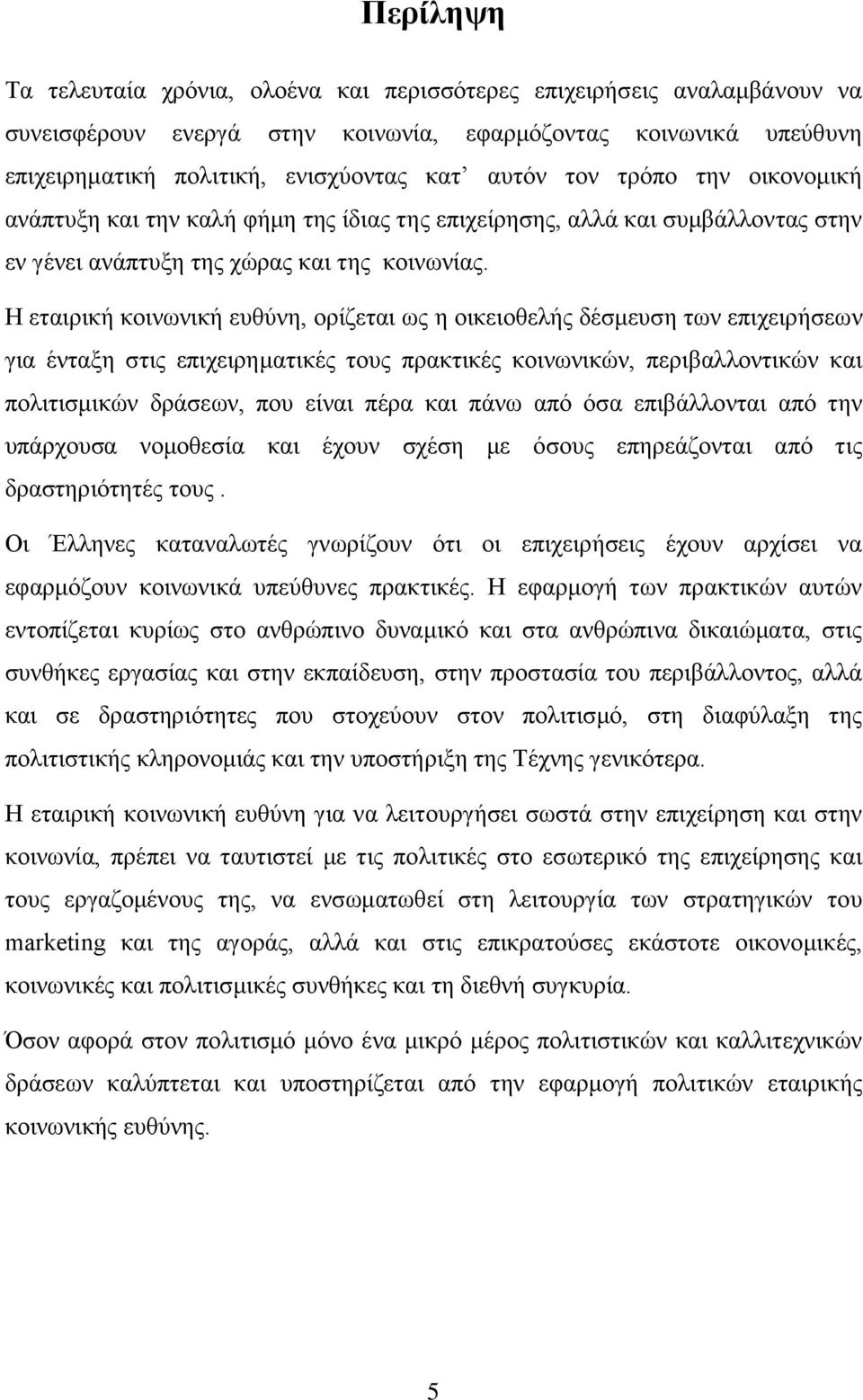 Η εταιρική κοινωνική ευθύνη, ορίζεται ως η οικειοθελής δέσμευση των επιχειρήσεων για ένταξη στις επιχειρηματικές τους πρακτικές κοινωνικών, περιβαλλοντικών και πολιτισμικών δράσεων, που είναι πέρα