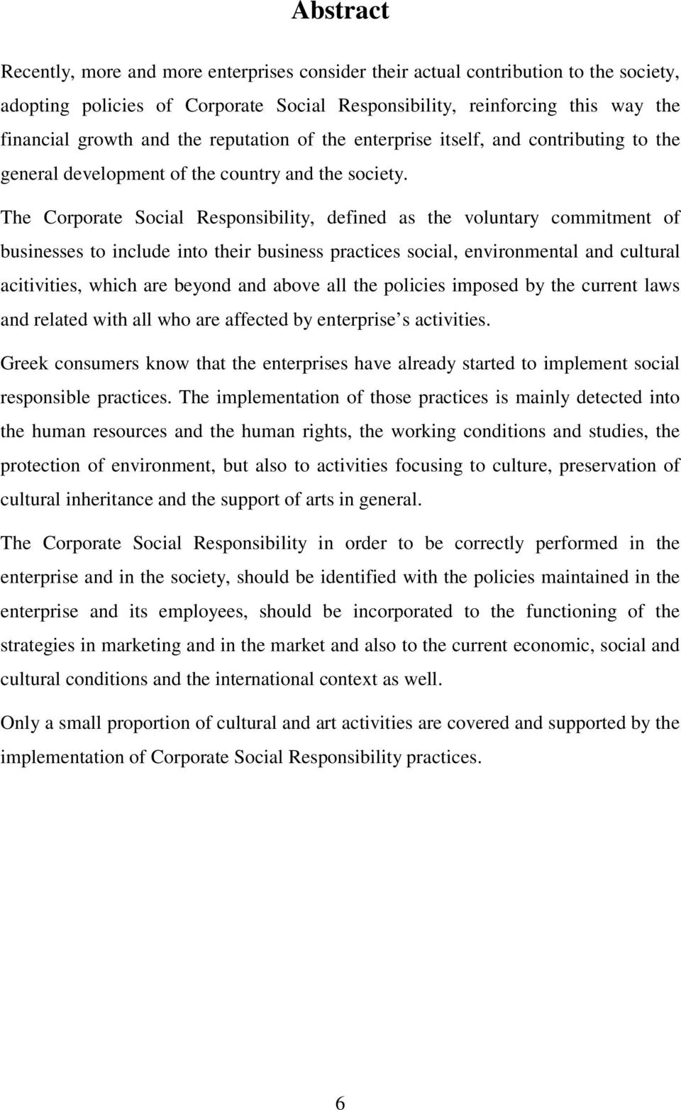 The Corporate Social Responsibility, defined as the voluntary commitment of businesses to include into their business practices social, environmental and cultural acitivities, which are beyond and