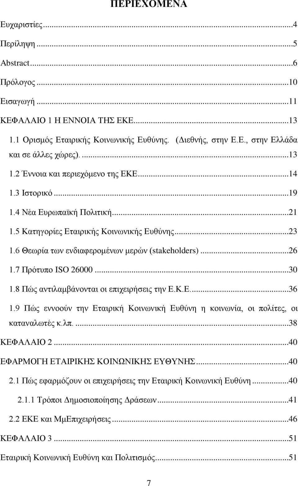 ..26 1.7 Πρότυπο ISO 26000...30 1.8 Πώς αντιλαμβάνονται οι επιχειρήσεις την Ε.Κ.Ε....36 1.9 Πώς εννοούν την Εταιρική Κοινωνική Ευθύνη η κοινωνία, οι πολίτες, οι καταναλωτές κ.λπ....38 ΚΕΦΑΛΑΙΟ 2.