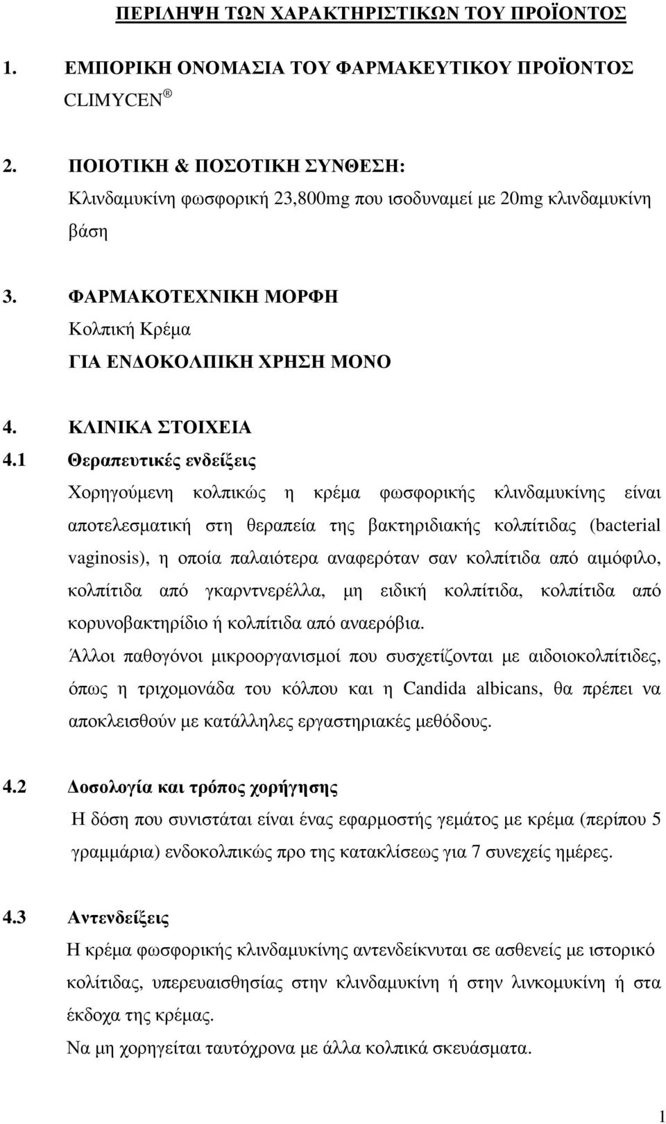 1 Θεραπευτικές ενδείξεις Χορηγούµενη κολπικώς η κρέµα φωσφορικής κλινδαµυκίνης είναι αποτελεσµατική στη θεραπεία της βακτηριδιακής κολπίτιδας (bacterial vaginosis), η οποία παλαιότερα αναφερόταν σαν