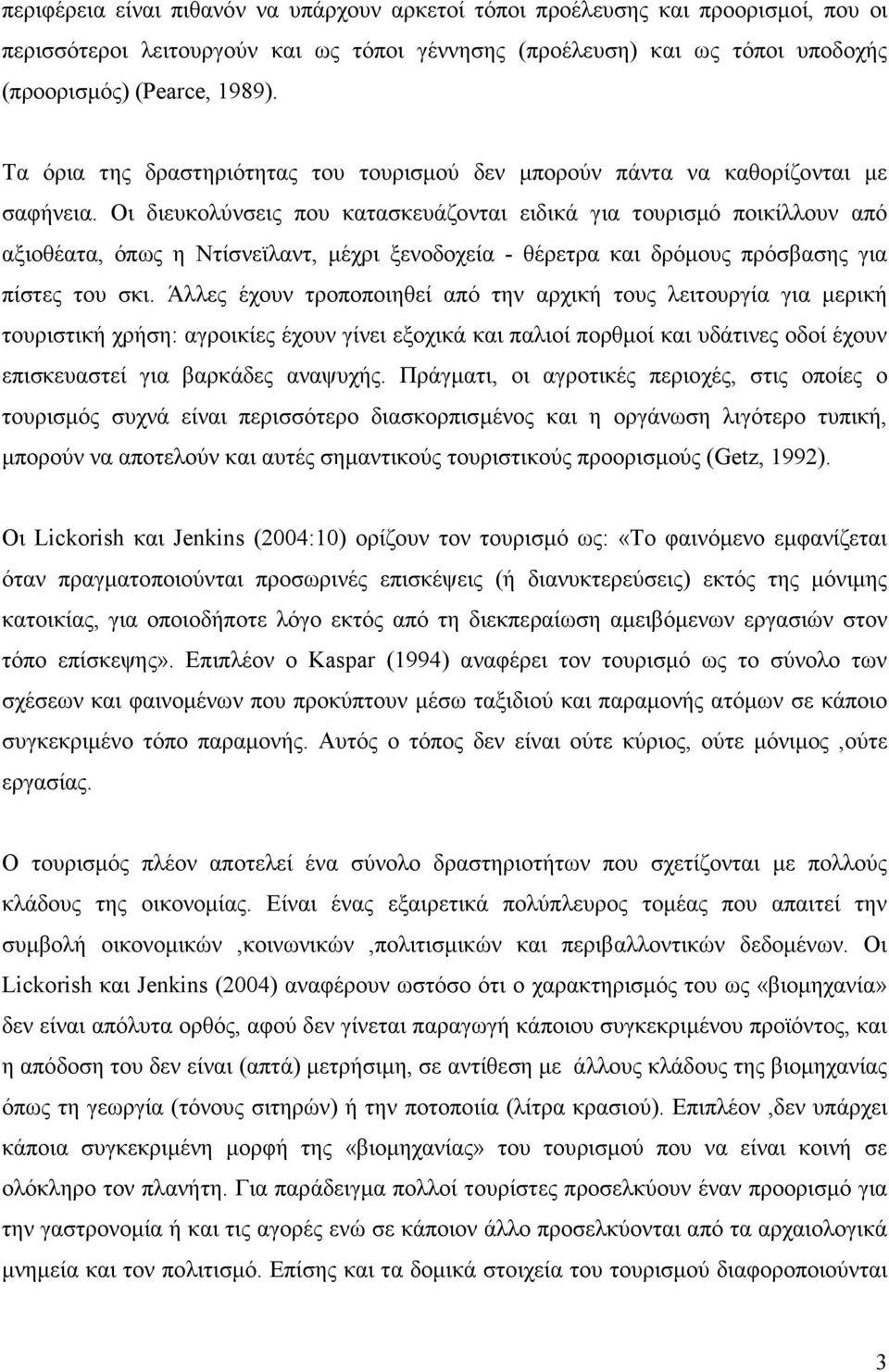 Οι διευκολύνσεις που κατασκευάζονται ειδικά για τουρισµό ποικίλλουν από αξιοθέατα, όπως η Ντίσνεϊλαντ, µέχρι ξενοδοχεία - θέρετρα και δρόµους πρόσβασης για πίστες του σκι.