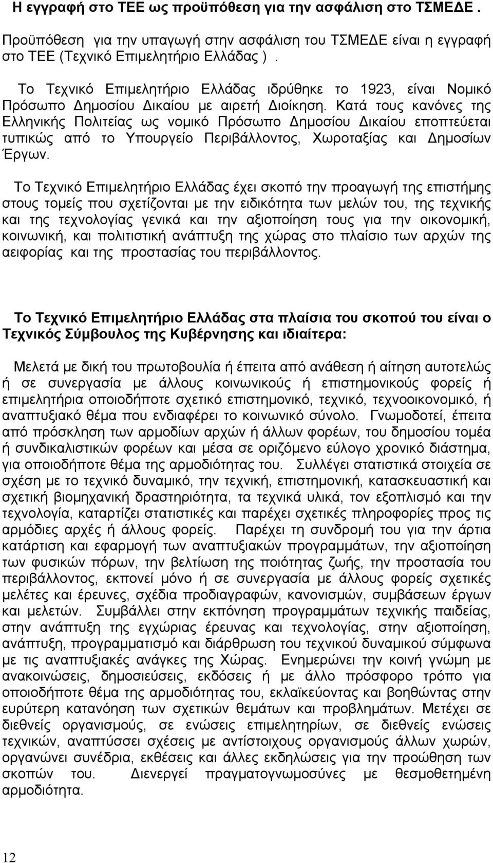 Κατά τους κανόνες της Ελληνικής Πολιτείας ως νομικό Πρόσωπο Δημοσίου Δικαίου εποπτεύεται τυπικώς από το Υπουργείο Περιβάλλοντος, Χωροταξίας και Δημοσίων Έργων.