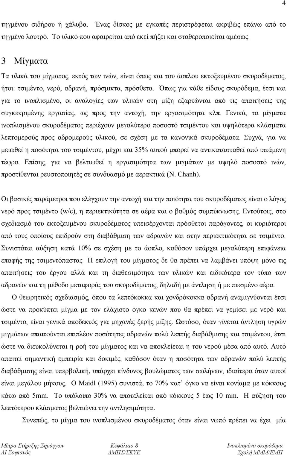 Όπως για κάθε είδους σκυρόδεμα, έτσι και για το ινοπλισμένο, οι αναλογίες των υλικών στη μίξη εξαρτώνται από τις απαιτήσεις της συγκεκριμένης εργασίας, ως προς την αντοχή, την εργασιμότητα κλπ.