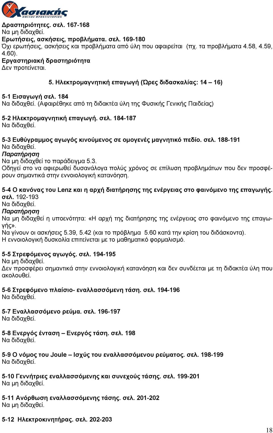 184 (Αφαιρέθηκε από τη διδακτέα ύλη της Φυσικής Γενικής Παιδείας) 5-2 Ηλεκτρομαγνητική επαγωγή. σελ. 184-187 5-3 Ευθύγραμμος αγωγός κινούμενος σε ομογενές μαγνητικό πεδίο. σελ. 188-191 Παρατήρηση Να μη διδαχθεί το παράδειγμα 5.