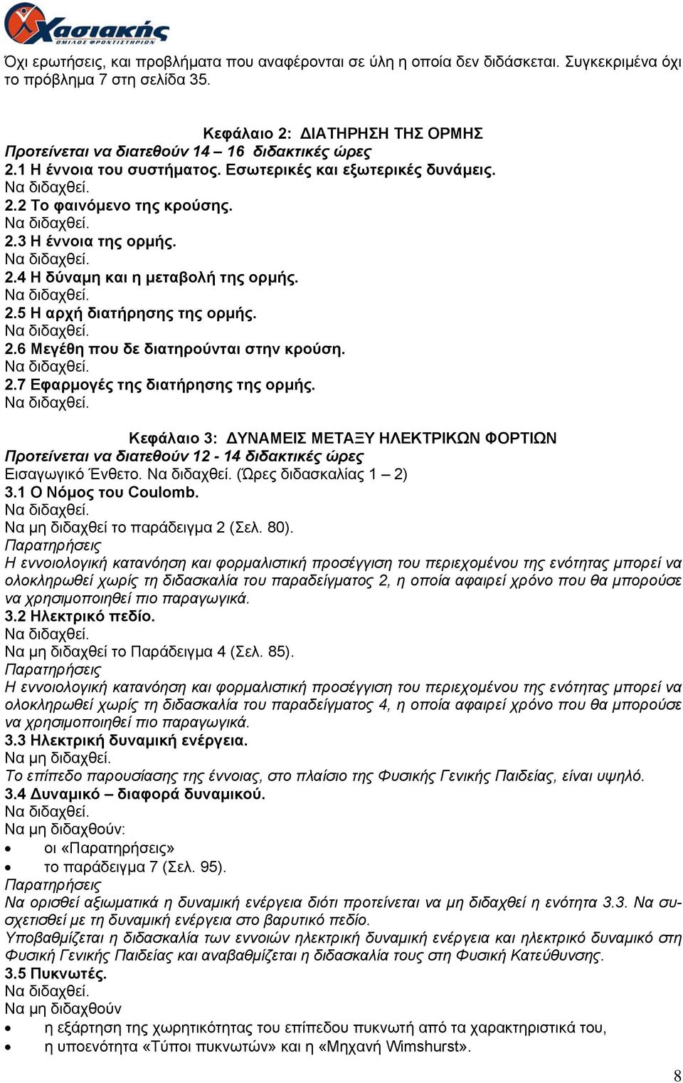 2.5 Η αρχή διατήρησης της ορμής. 2.6 Μεγέθη που δε διατηρούνται στην κρούση. 2.7 Εφαρμογές της διατήρησης της ορμής.