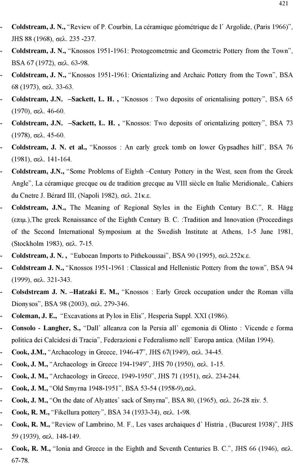 , Knossos : Two deposits of orientalising pottery, BSA 65 (1970), σελ. 46-60. - Coldstream, J.N. Sackett, L. H., Knossos: Two deposits of orientalizing pottery, BSA 73 (1978), σελ. 45-60.