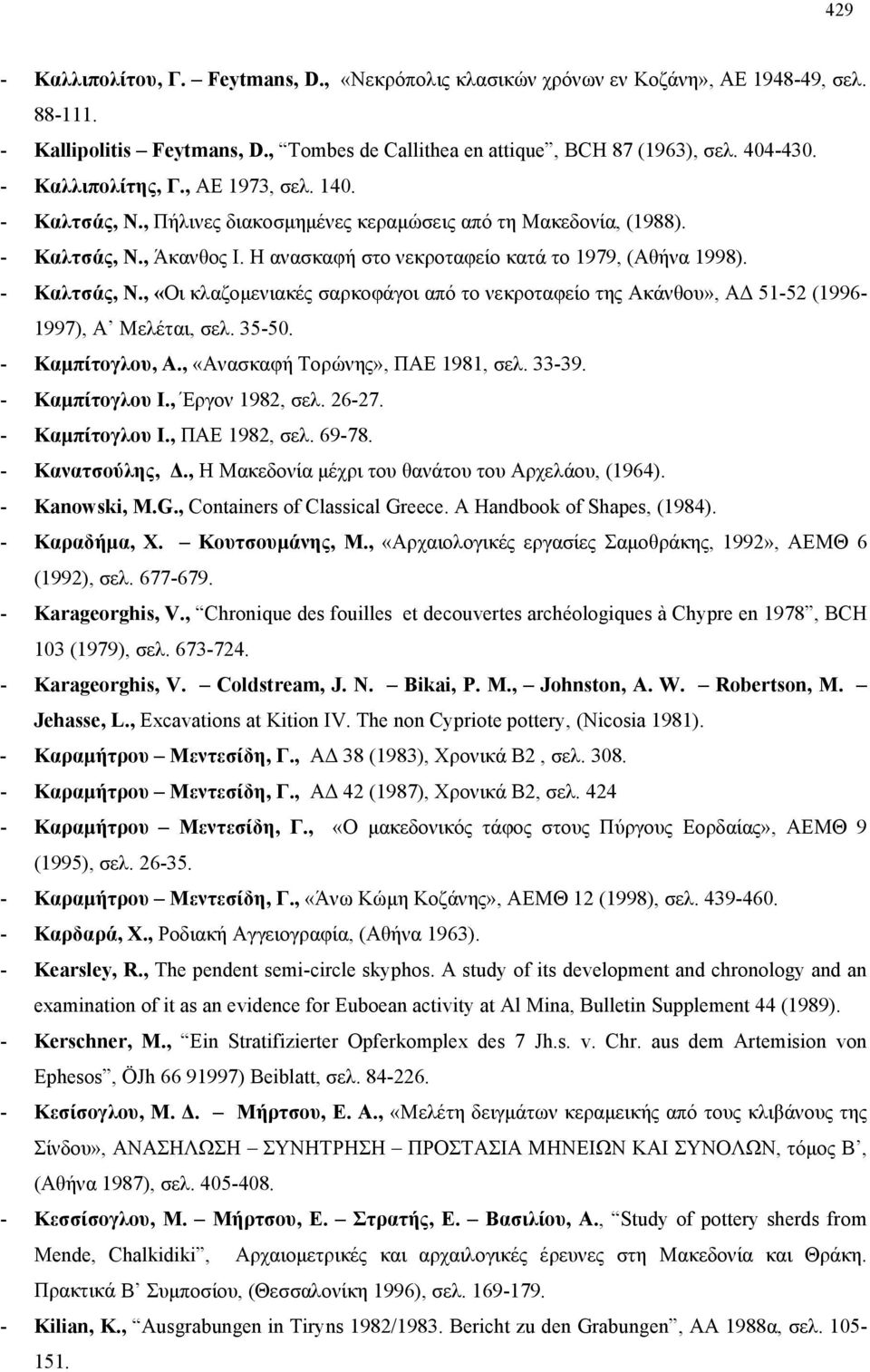 - Καλτσάς, Ν., «Οι κλαζομενιακές σαρκοφάγοι από το νεκροταφείο της Ακάνθου», ΑΔ 51-52 (1996-1997), Α Μελέται, σελ. 35-50. - Καμπίτογλου, Α., «Ανασκαφή Τορώνης», ΠΑΕ 1981, σελ. 33-39. - Καμπίτογλου Ι.
