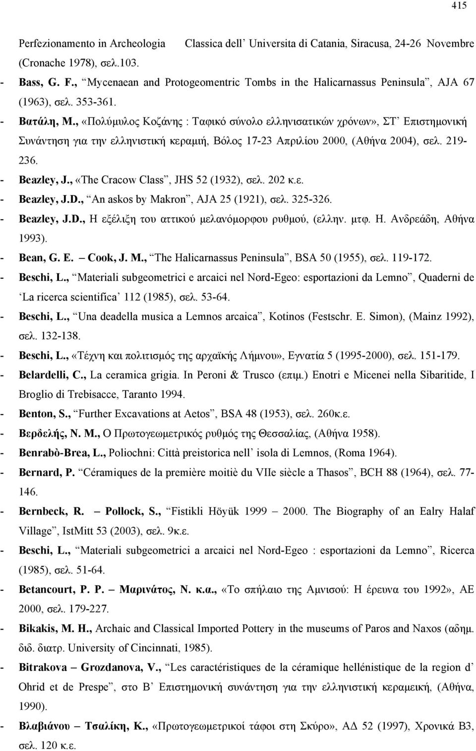 , «Πολύμυλος Κοζάνης : Ταφικό σύνολο ελληνισατικών χρόνων», ΣΤ Επιστημονική Συνάντηση για την ελληνιστική κεραμιή, Βόλος 17-23 Απριλίου 2000, (Αθήνα 2004), σελ. 219-236. - Beazley, J.