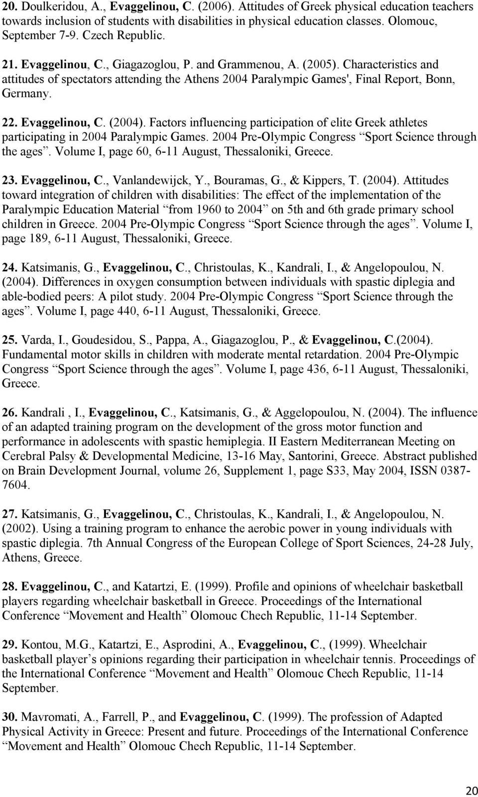 Evaggelinou, C. (2004). Factors influencing participation of elite Greek athletes participating in 2004 Paralympic Games. 2004 Pre-Olympic Congress Sport Science through the ages.