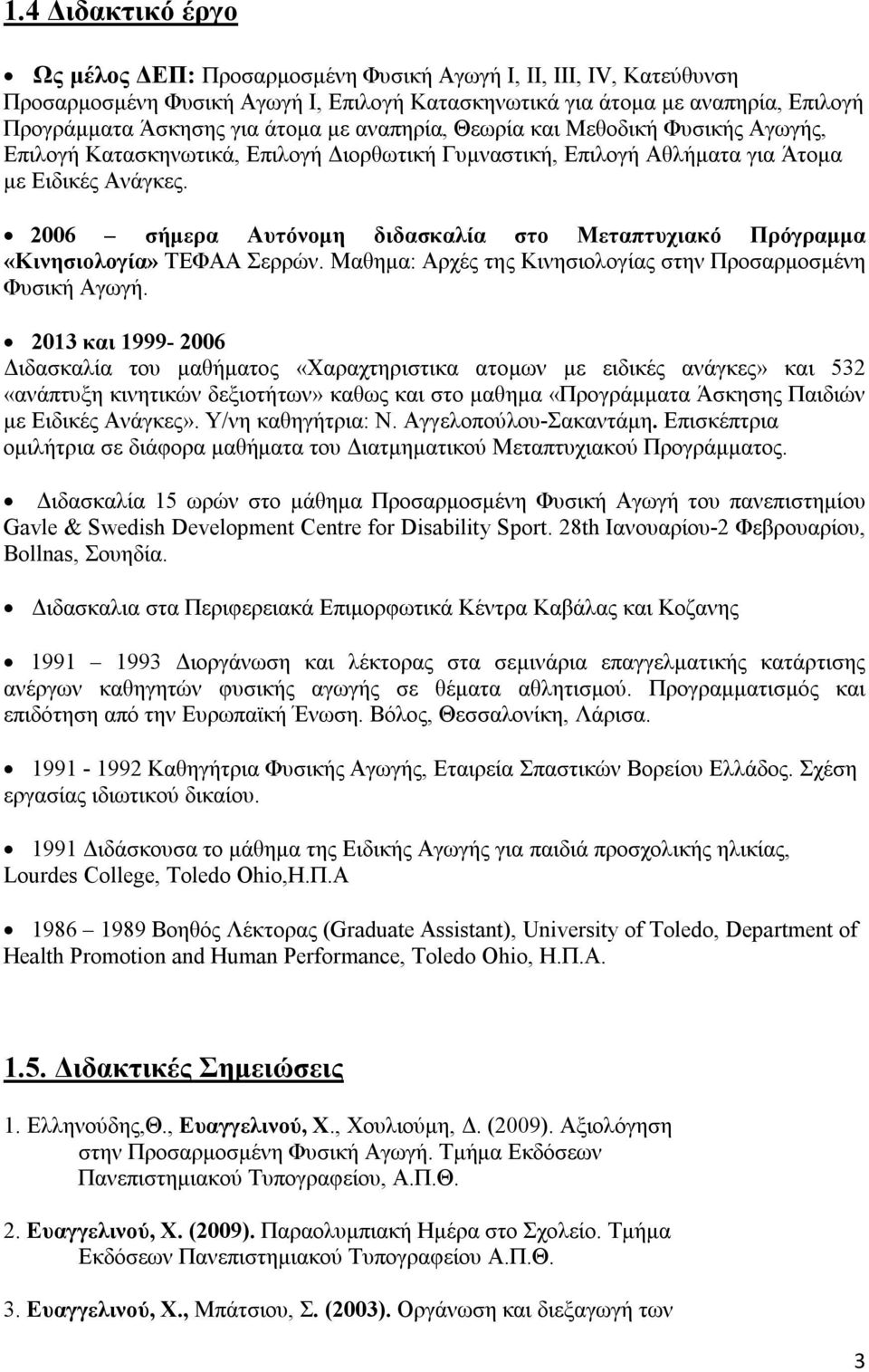 2006 σήμερα Αυτόνομη διδασκαλία στο Μεταπτυχιακό Πρόγραμμα «Κινησιολογία» ΤΕΦΑΑ Σερρών. Μαθημα: Αρχές της Κινησιολογίας στην Προσαρμοσμένη Φυσική Αγωγή.