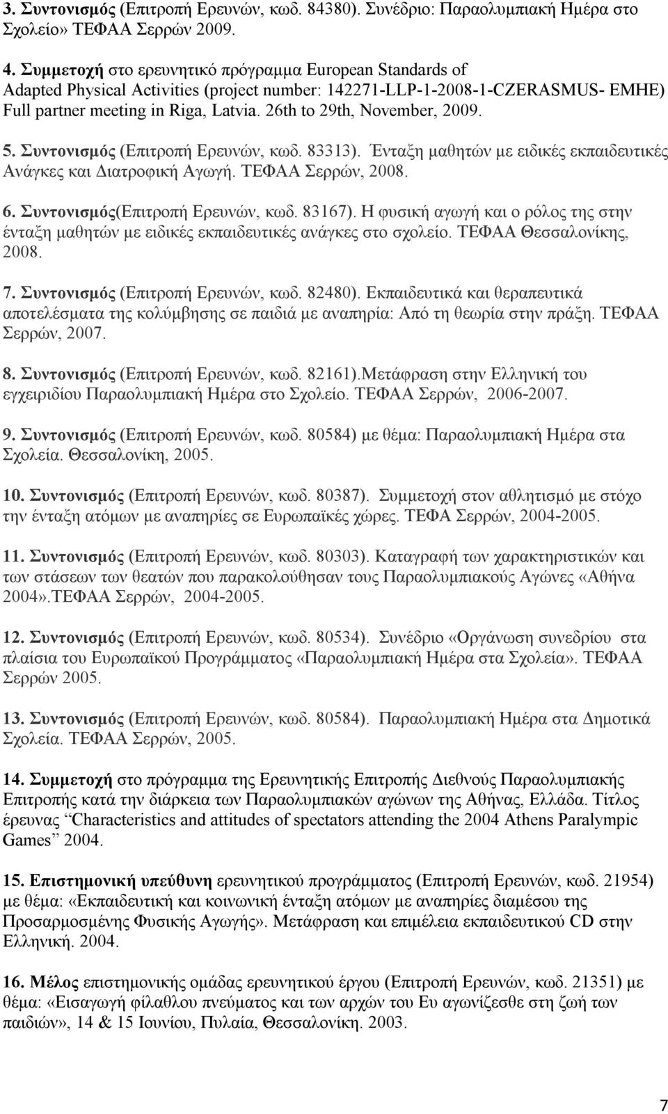 26th to 29th, November, 2009. 5. Συντονισμός (Επιτροπή Ερευνών, κωδ. 83313). Ένταξη μαθητών με ειδικές εκπαιδευτικές Ανάγκες και Διατροφική Αγωγή. ΤΕΦΑΑ Σερρών, 2008. 6.