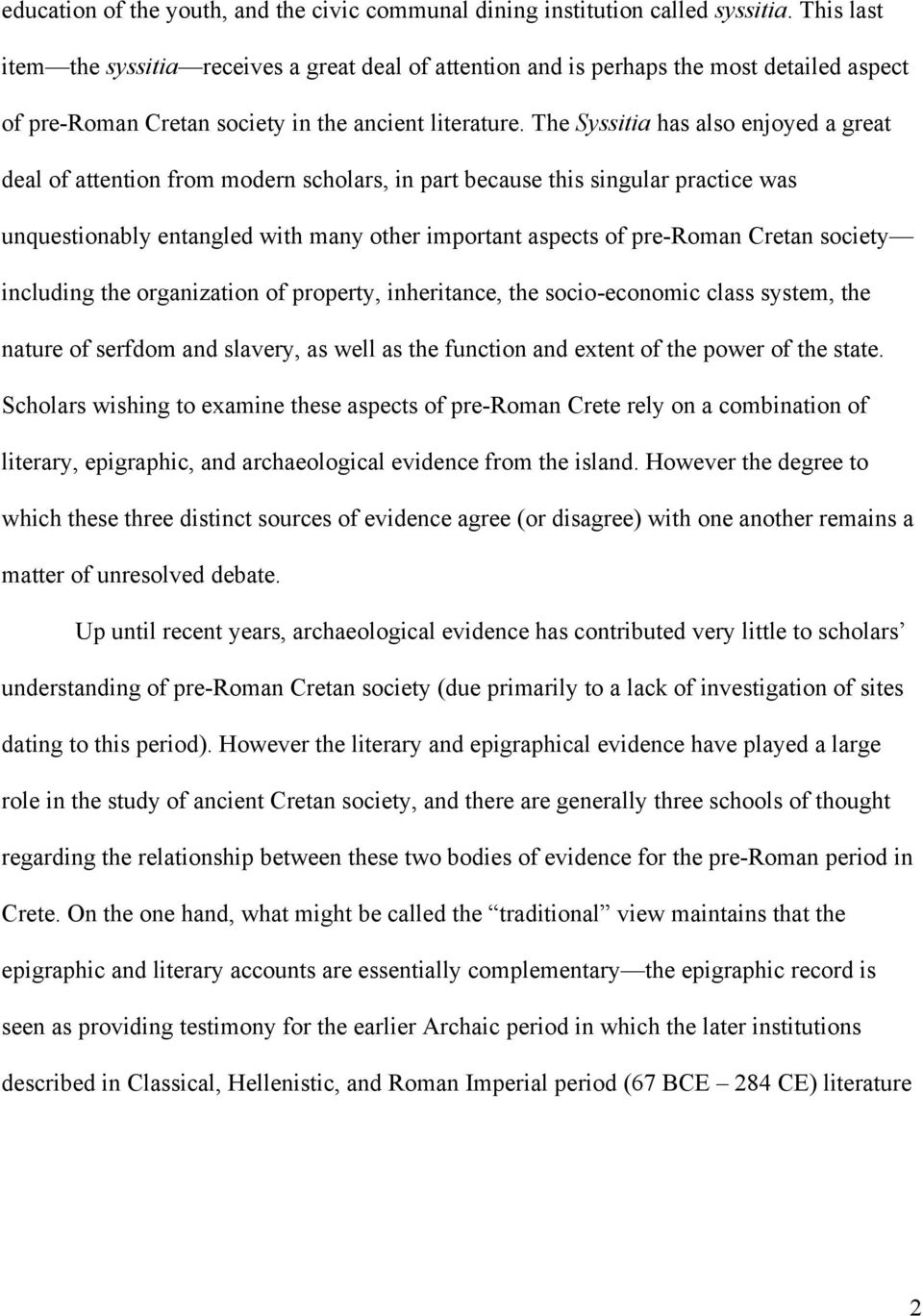 The Syssitia has also enjoyed a great deal of attention from modern scholars, in part because this singular practice was unquestionably entangled with many other important aspects of pre-roman Cretan