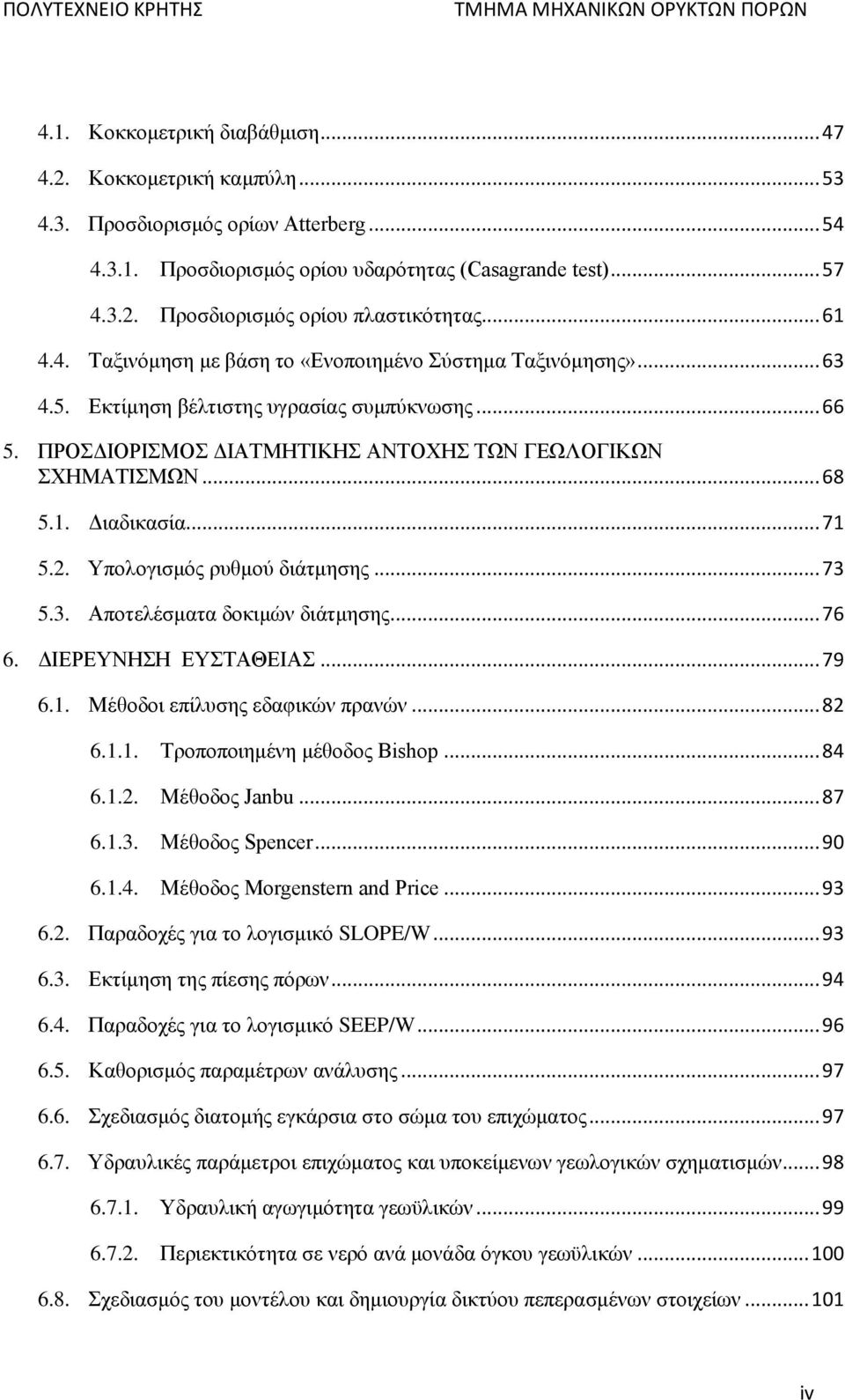 .. 71 5.2. Υπολογισμός ρυθμού διάτμησης... 73 5.3. Αποτελέσματα δοκιμών διάτμησης... 76 6. ΔΙΕΡΕΥΝΗΣΗ ΕΥΣΤΑΘΕΙΑΣ... 79 6.1. Μέθοδοι επίλυσης εδαφικών πρανών... 82 6.1.1. Τροποποιημένη μέθοδος Bishop.