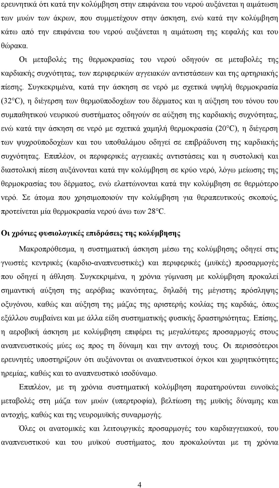 Συγκεκριμένα, κατά την άσκηση σε νερό με σχετικά υψηλή θερμοκρασία (32 C), η διέγερση των θερμοϋποδοχέων του δέρματος και η αύξηση του τόνου του συμπαθητικού νευρικού συστήματος οδηγούν σε αύξηση της