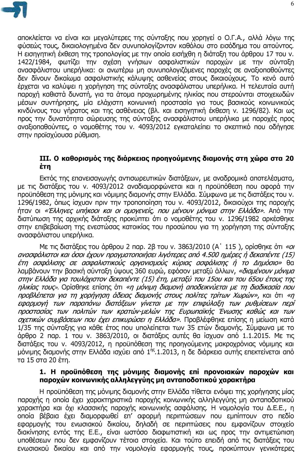 1422/1984, φωτίζει την σχέση γνήσιων ασφαλιστικών παροχών µε την σύνταξη ανασφάλιστου υπερήλικα: οι ανωτέρω µη συνυπολογιζόµενες παροχές σε αναξιοπαθούντες δεν δίνουν δικαίωµα ασφαλιστικής κάλυψης